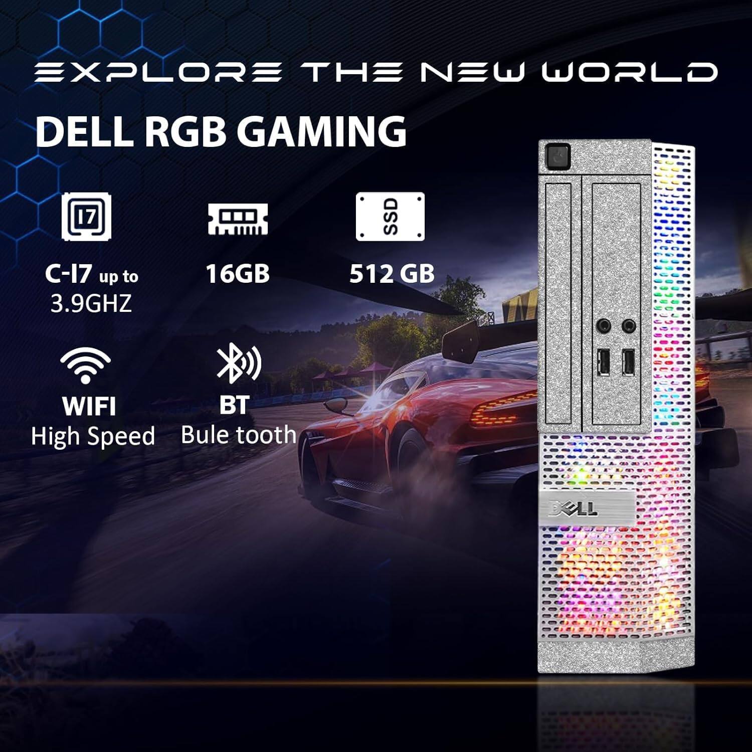 EXPLORE THE NEW WORLD  
DELL RGB GAMING  
C-17 up to 3.9GHZ  
16GB  
512 GB SSD  
WIFI  
BT  
High Speed  
Bule tooth