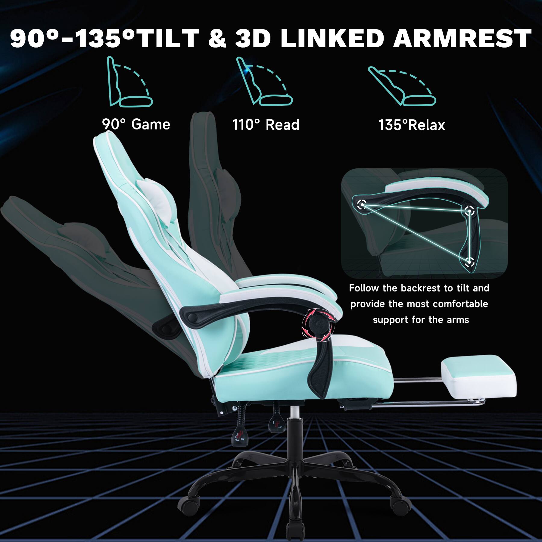 90°-135° TILT & 3D LINKED ARMREST

90° Game  
110° Read  
135° Relax  

Follow the backrest to tilt and provide the most comfortable support for the arms