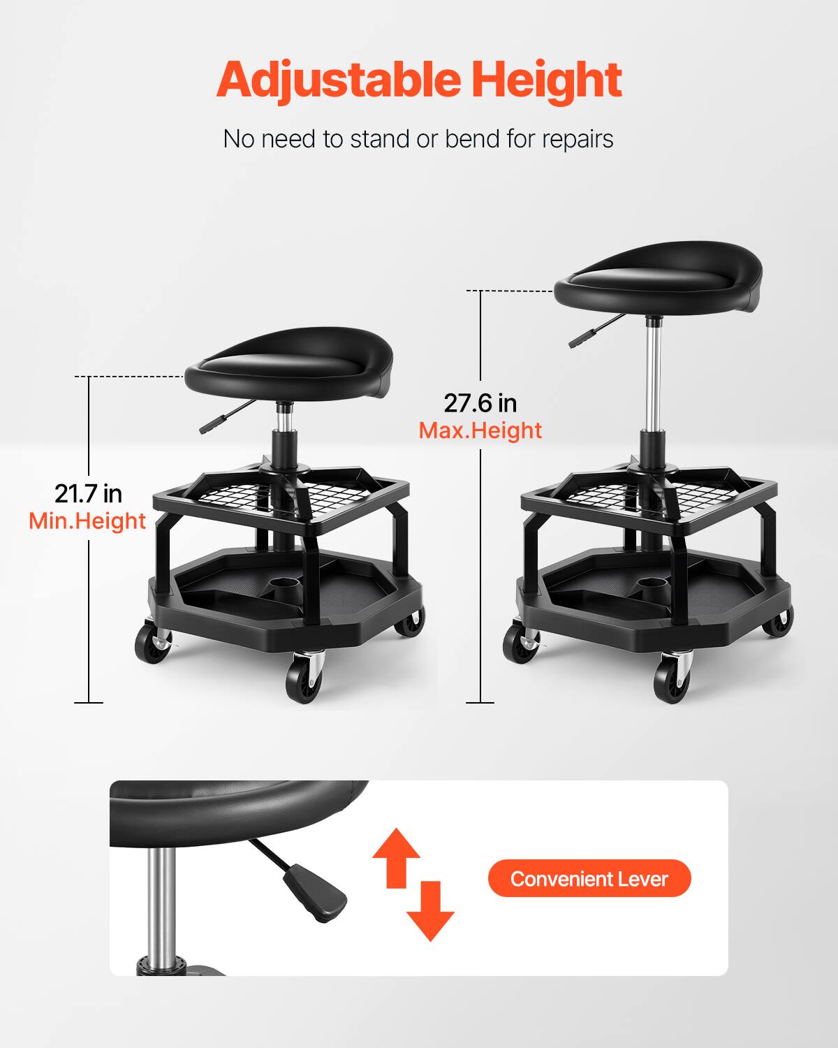 Adjustable Height  
No need to stand or bend for repairs  
27.6 in Max. Height  
21.7 in Min. Height  
Convenient Lever