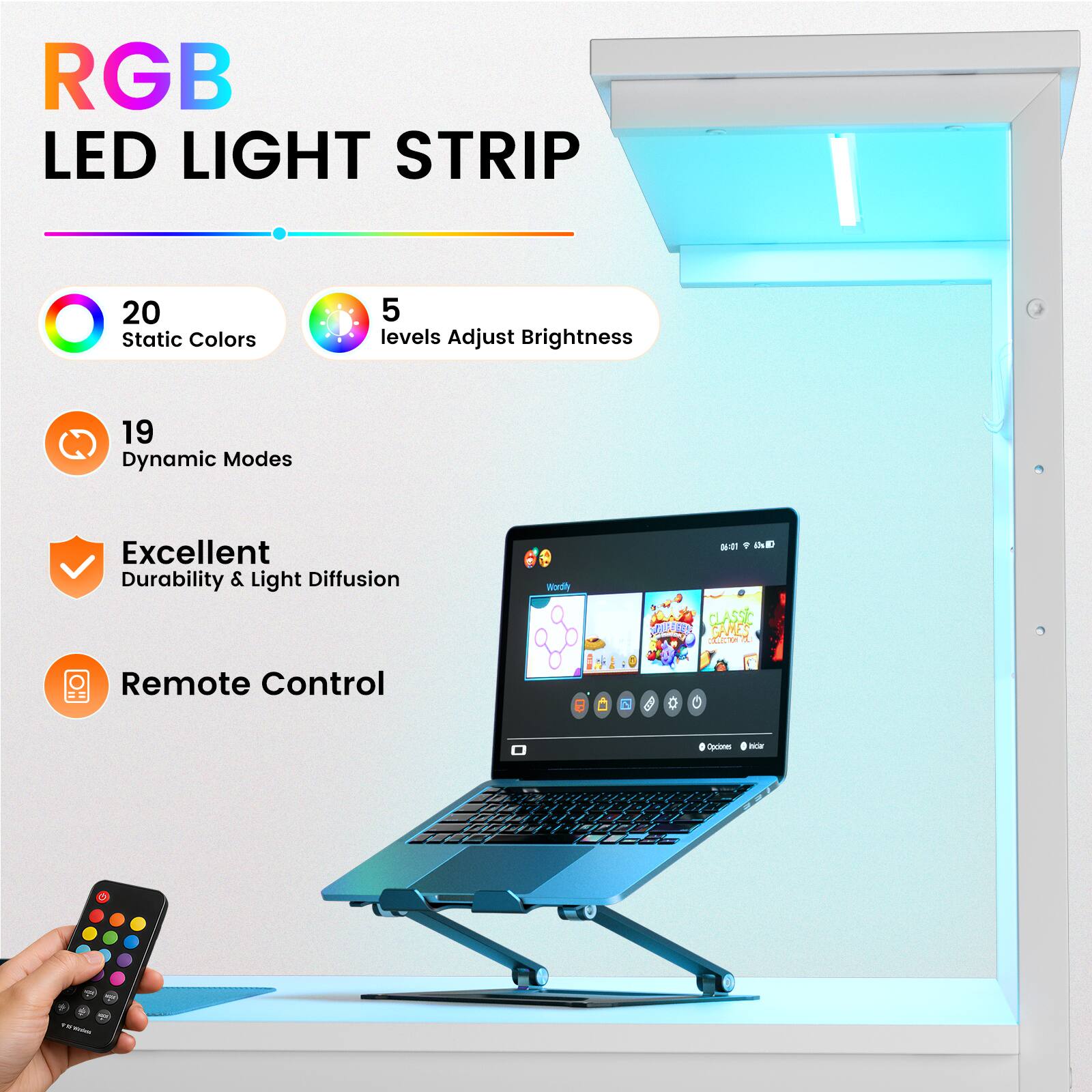 RGB LED LIGHT STRIP
20 Static Colors
5 levels Adjust Brightness
19 Dynamic Modes
Excellent Durability & Light Diffusion
Remote Control