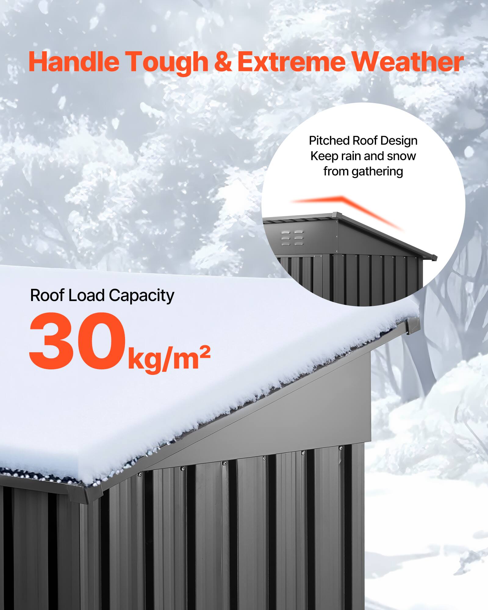 Handle Tough & Extreme Weather

Pitched Roof Design  
Keep rain and snow from gathering

Roof Load Capacity  
30 kg/m²