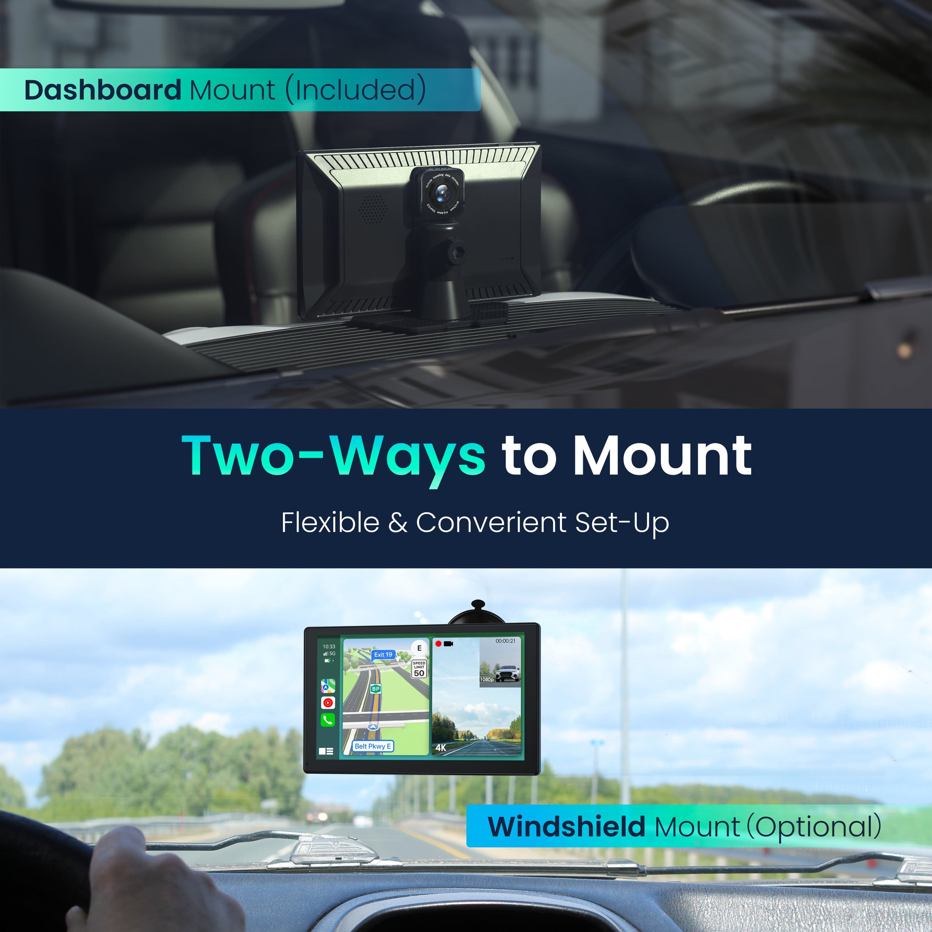 Dashboard Mount (Included) Two-Ways to Mount Flexible & Convenient Set-Up - Windshield Mount (Optional)