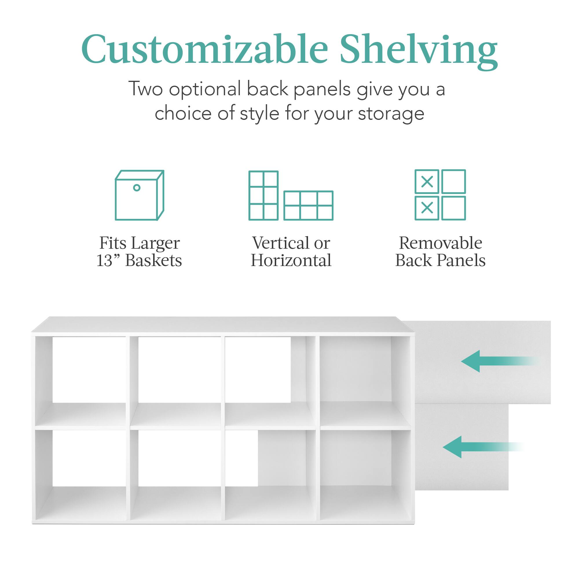 Customizable Shelving

Two optional back panels give you a choice of style for your storage

- Fits Larger 13" Baskets
- Vertical or Horizontal
- Removable Back Panels