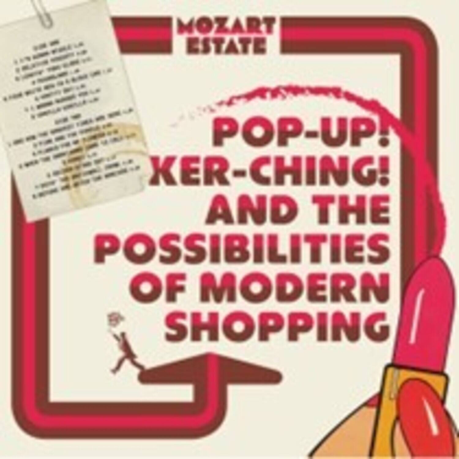 MOZART ESTATE

POP-UP! KER-CHING! AND THE POSSIBILITIES OF MODERN SHOPPING