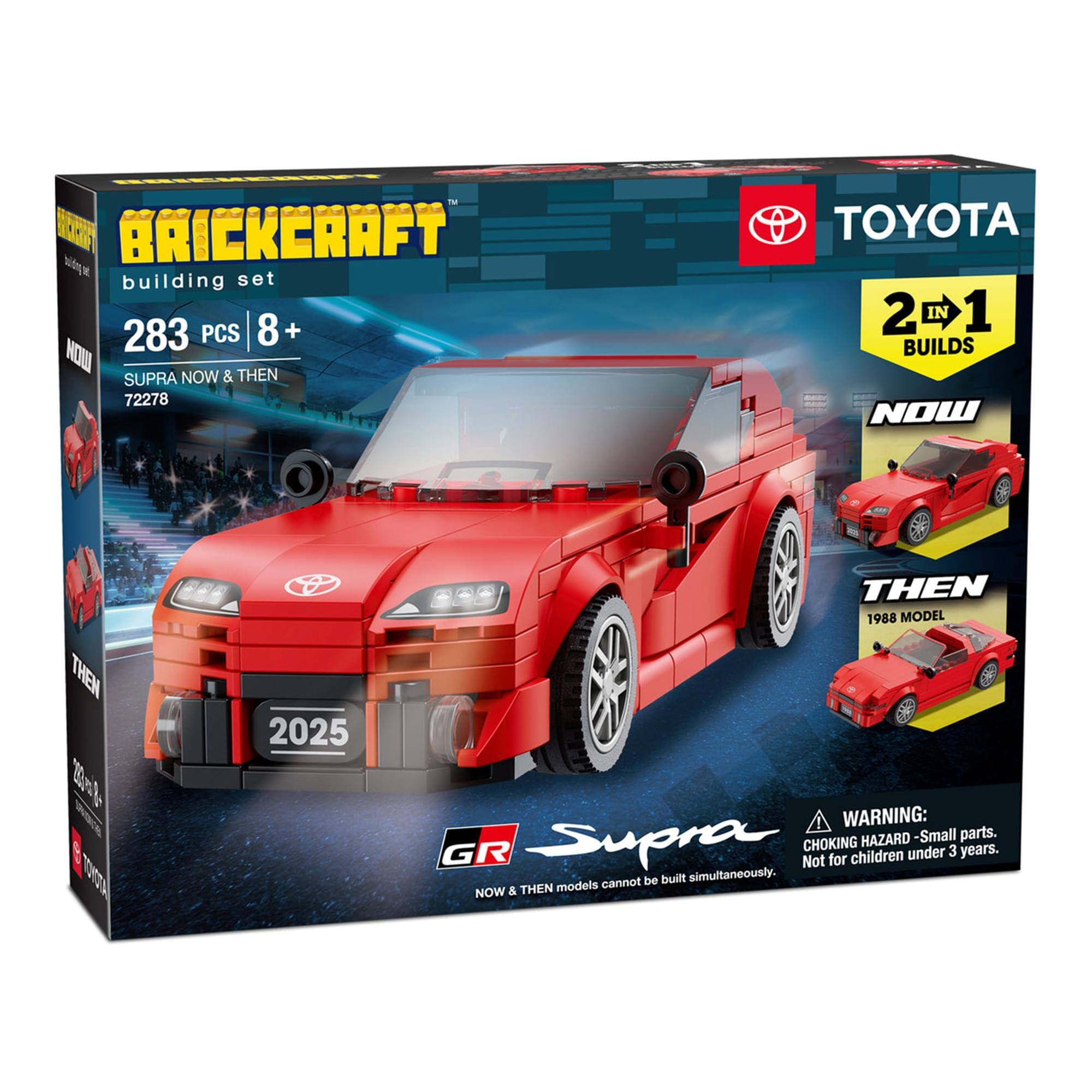 BRICKERAFT building set  
283 PCS | 8+  
TOYOTA  
SUPRA NOW & THEN  
72278  
2 IN 1 BUILDS  
NOW  
2025  
THEN  
1988 MODEL  
WARNING: HAZARD Small parts. CHOKING HAZARD - Small parts. Not for children under 3 years.  
NOW & THEN models cannot be built simultaneously.