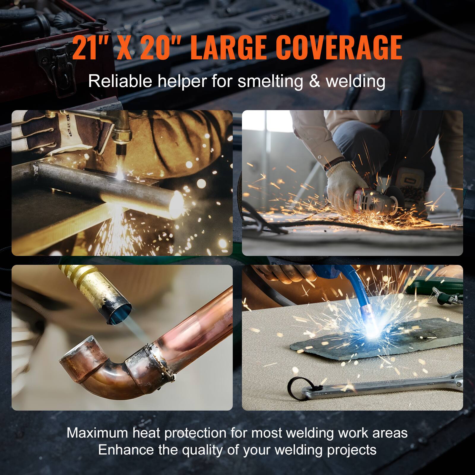 21" X 20" LARGE COVERAGE  
Reliable helper for smelting & welding  

Maximum heat protection for most welding work areas  
Enhance the quality of your welding projects