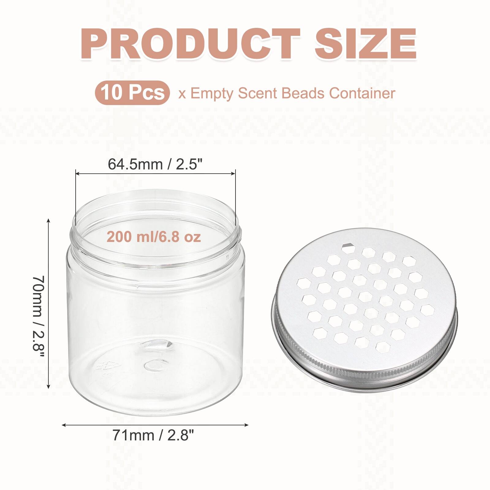 PRODUCT SIZE

10 Pcs x Empty Scent Beads Container

64.5mm / 2.5" / 2.5"  
200 ml / 6.8 oz  
70mm / 2.8"  
71mm / 2.8" / 2.8"