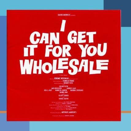 DAVID MERRICK
I CAN GET IT FOR YOU WHOLESALE
JEROME WEILMAN
HAROLD ROME
MERBERT ROSS
EAIJAN ROTH
JACK KRUSCH
HARCE D LANG
KEM le RGY
MARE YN
COOPER
SAFERA
STROSAND
BAMBI
LIN
ELLIOT GOULD
SHEREE NORTH
ARTHUR LAURENTS