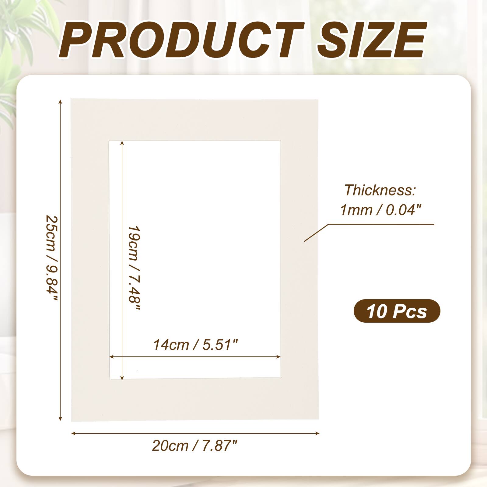 PRODUCT SIZE  
25cm / 9.84"  
19cm / 7.48"  
14cm / 5.51"  
Thickness: 1mm / 0.04"  
10 Pcs  
20cm / 7.87"