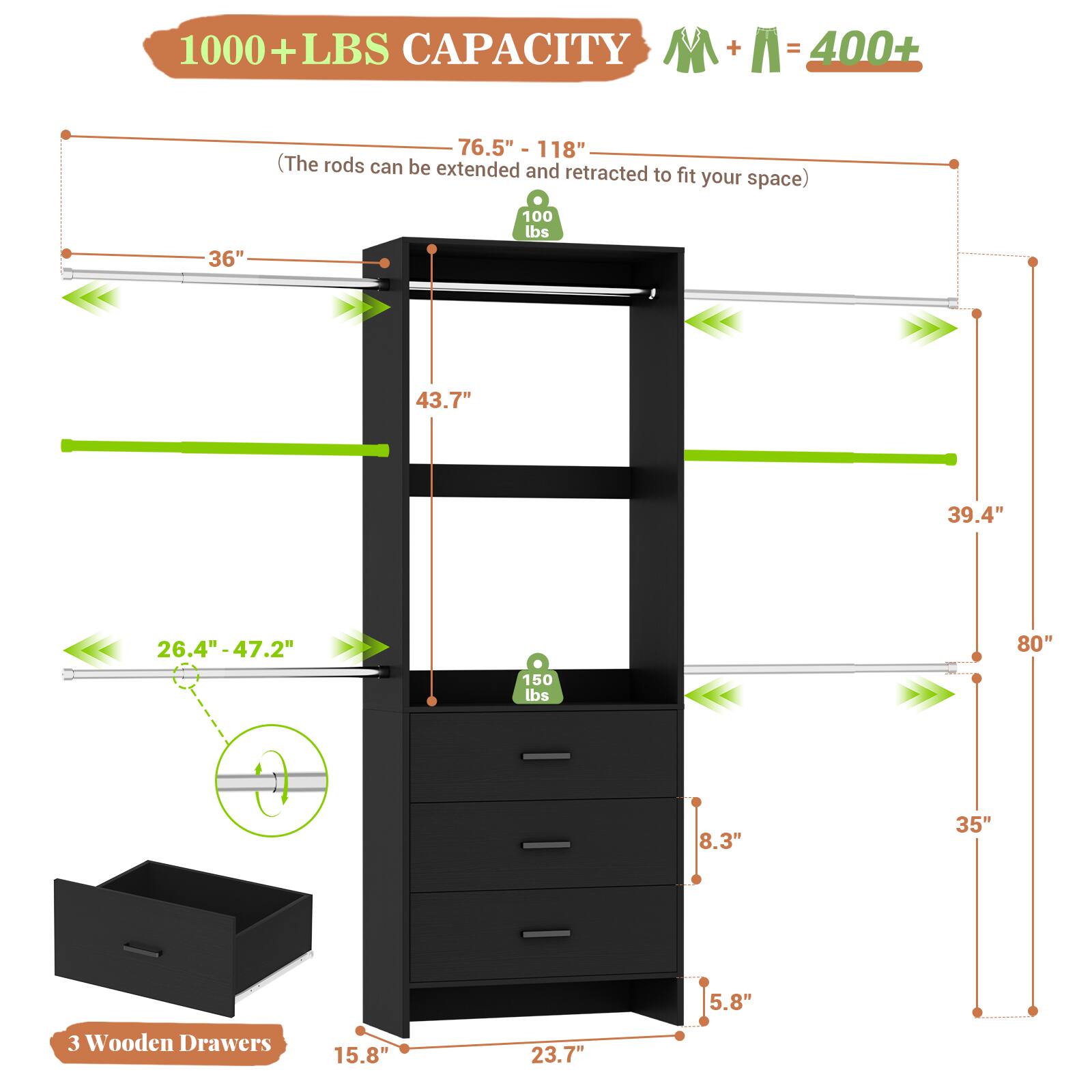 1000+ LBS CAPACITY  
M + M = 400+  

76.5" - 118" (The rods can be extended and retracted to fit your space)  

36"  
100 lbs  

43.7"  
39.4"  
26.4"-47.2"  
80"  
150 lbs  

8.3"  
35"  
5.8"  

3 Wooden Drawers  
15.8"  
23.7"