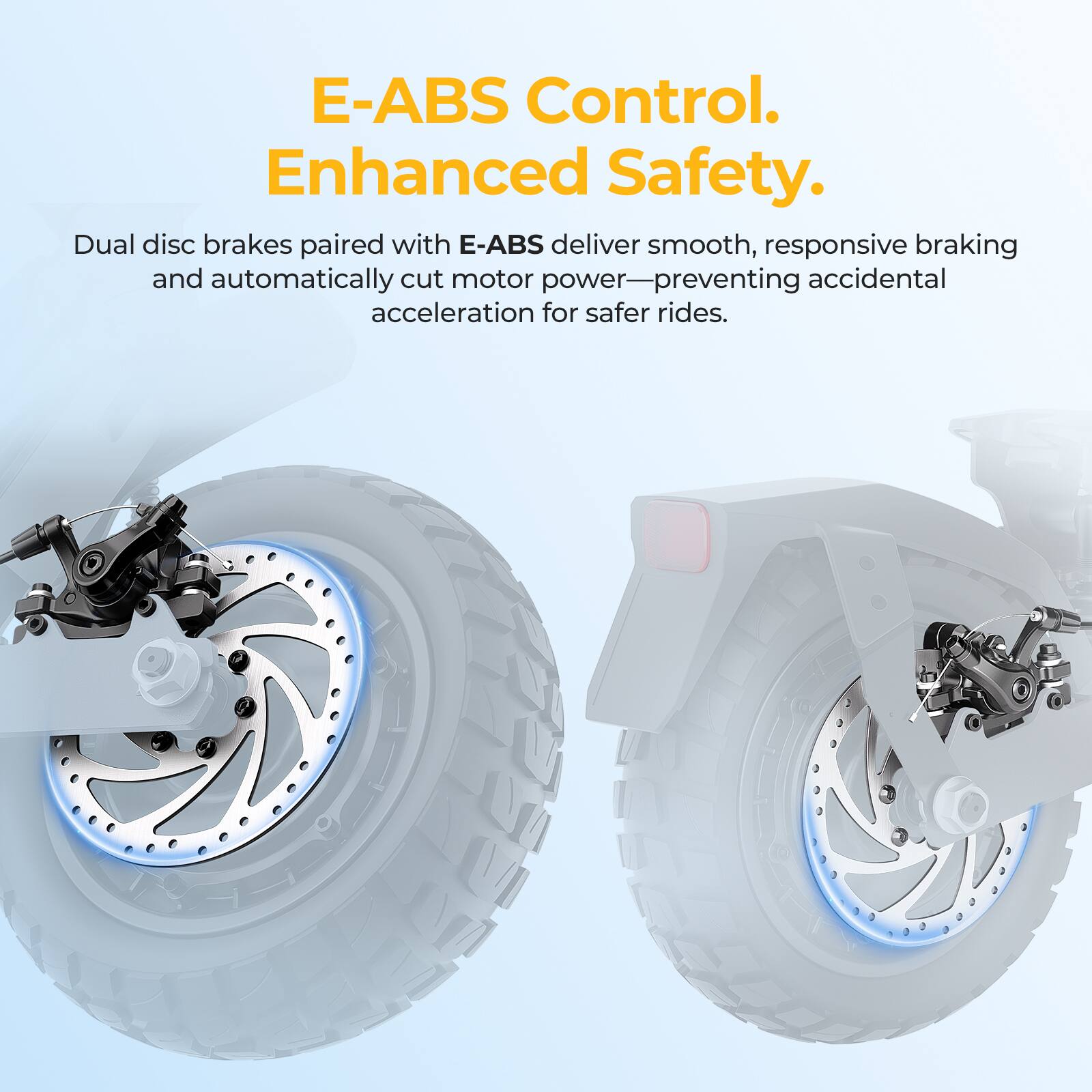 E-ABS Control. Enhanced Safety. Dual disc brakes paired with E-ABS deliver smooth, responsive braking and automatically cut motor power—preventing accidental acceleration for safer rides.