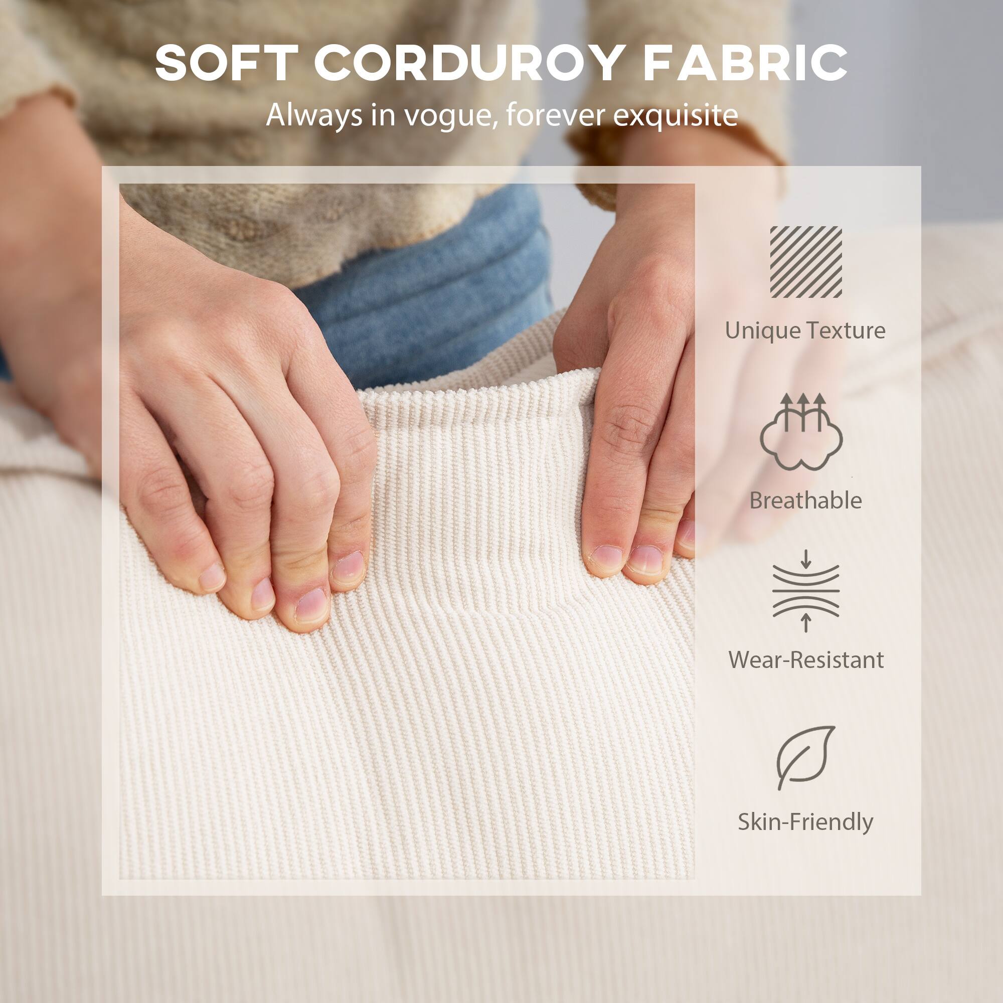 SOFT CORDUROY FABRIC
Always in vogue, forever exquisite
Unique Texture
Breathable
Wear-Resistant
Skin-Friendly