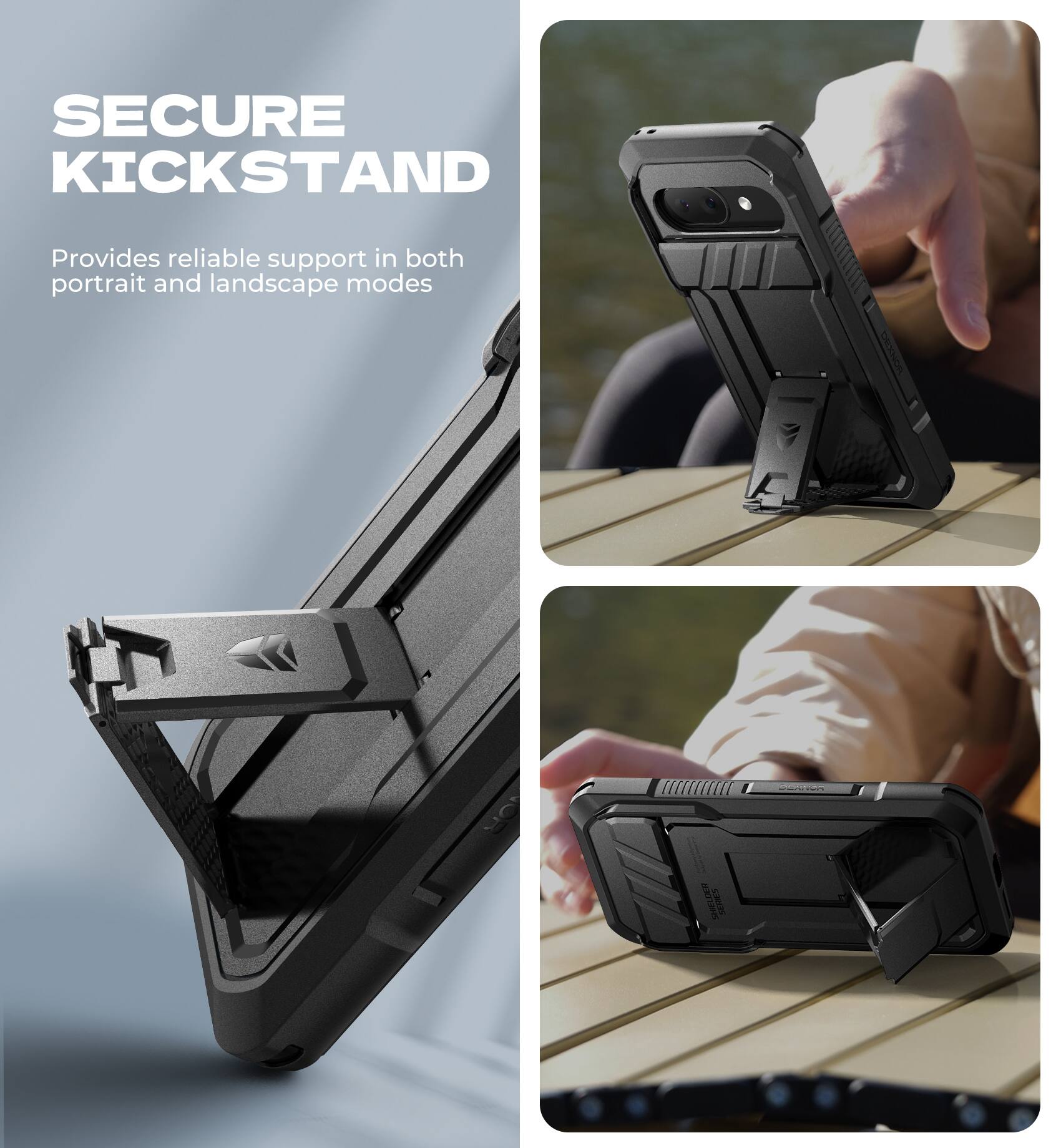 SECURE KICKSTAND
Provides reliable support in both portrait and landscape modes
