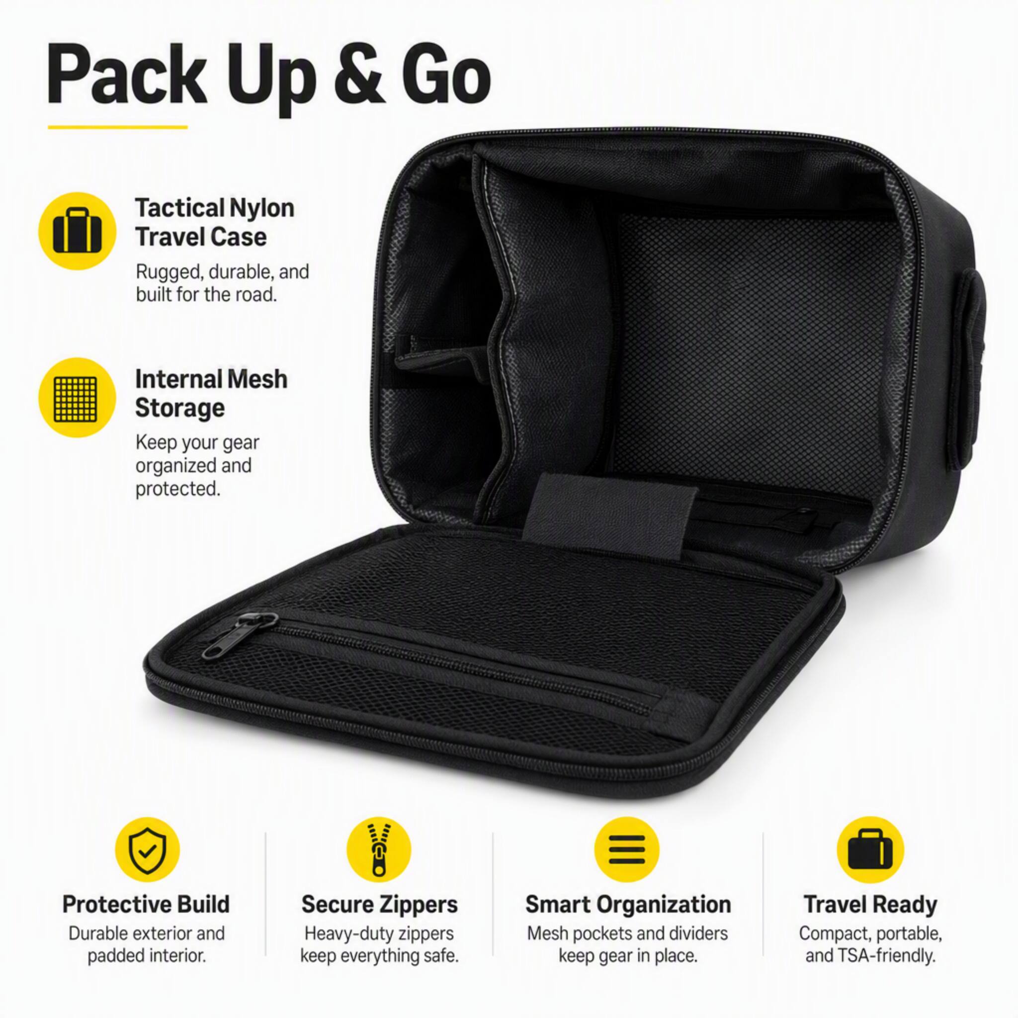 Pack Up & Go

Tactical Nylon Travel Case
Rugged, durable, and built for the road.

Internal Mesh Storage
Keep your gear organized and protected.

Protective Build
Durable exterior and padded interior.

Secure Zippers
Heavy-duty zippers keep everything safe.

Smart Organization
Mesh pockets and dividers keep gear in place.

Travel Ready
Compact, portable, and TSA-friendly.