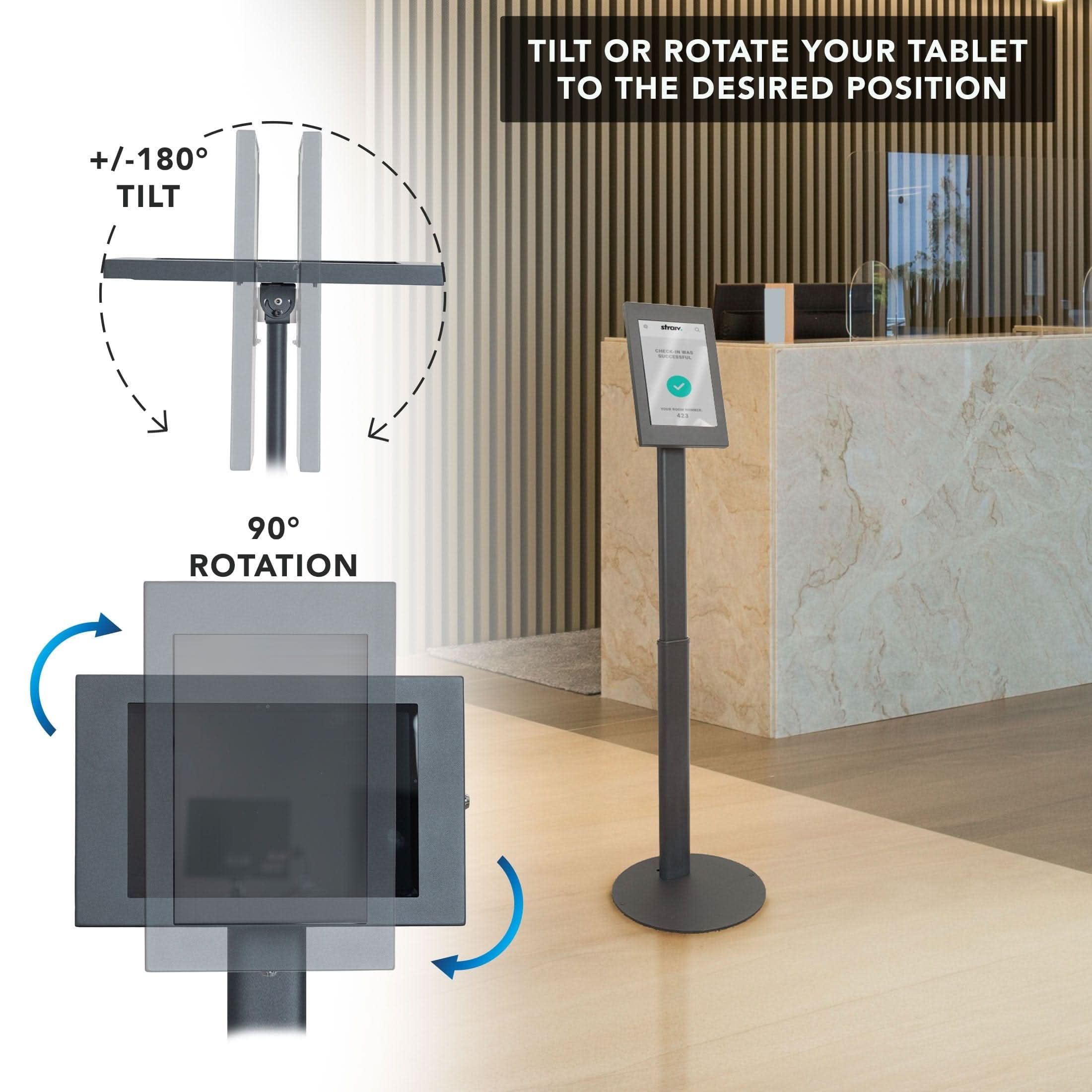 TILT OR ROTATE YOUR TABLET TO THE DESIRED POSITION

+/-180° TILT

90° ROTATION