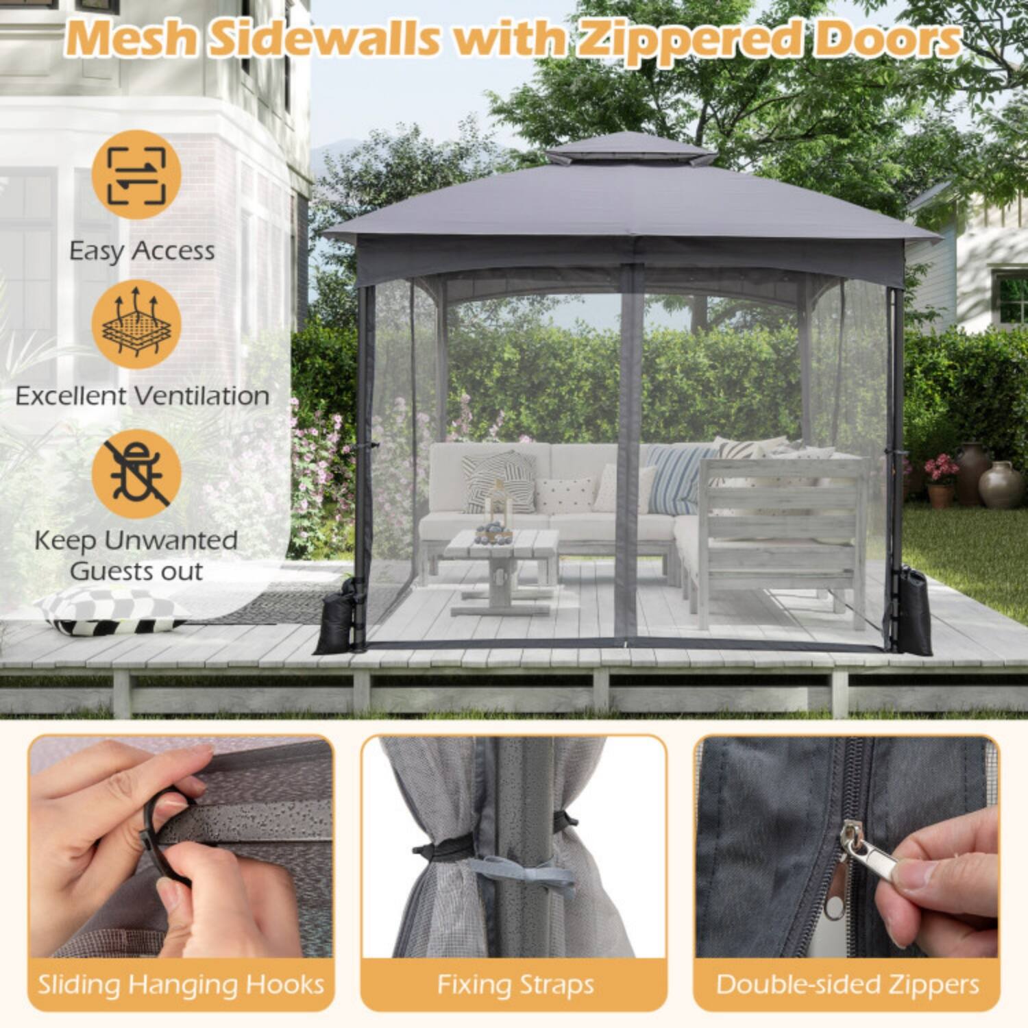 Mesh Sidewalls with Zippered Doors

- Easy Access
- Excellent Ventilation
- Keep Unwanted Guests out

Sliding Hanging Hooks
Fixing Straps
Double-sided Zippers