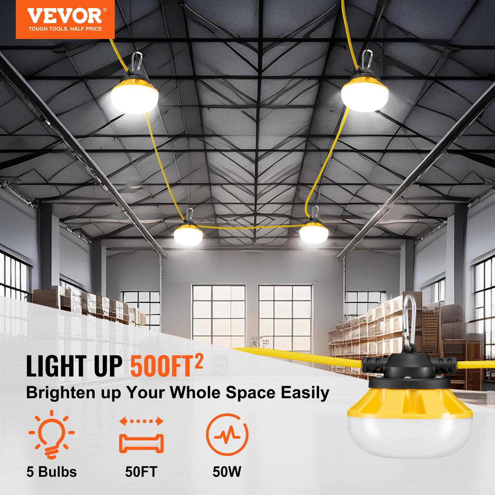 VEVOR  
TOUGH TOOLS, HALF PRICE  

LIGHT UP 500FT²  
Brighten up Your Whole Space Easily  

5 Bulbs  
50FT  
50W