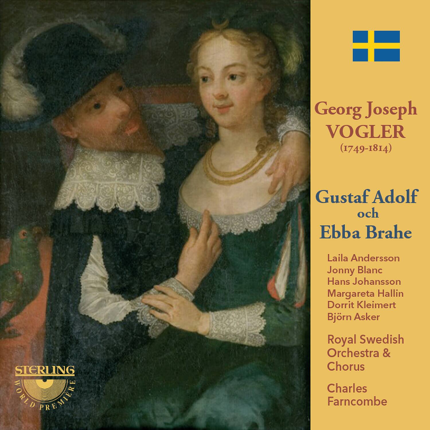 Georg Joseph VOGLER (1749-1814)  
Gustaf Adolf och Ebba Brahe  

Laila Andersson  
Jonny Blanc  
Hans Johansson  
Margareta Hallin  
Dorrit Kleimert  
Björn Asker  

Royal Swedish Orchestra & Chorus  
Charles Farncombe  

STERLING WORLD PREMIERE