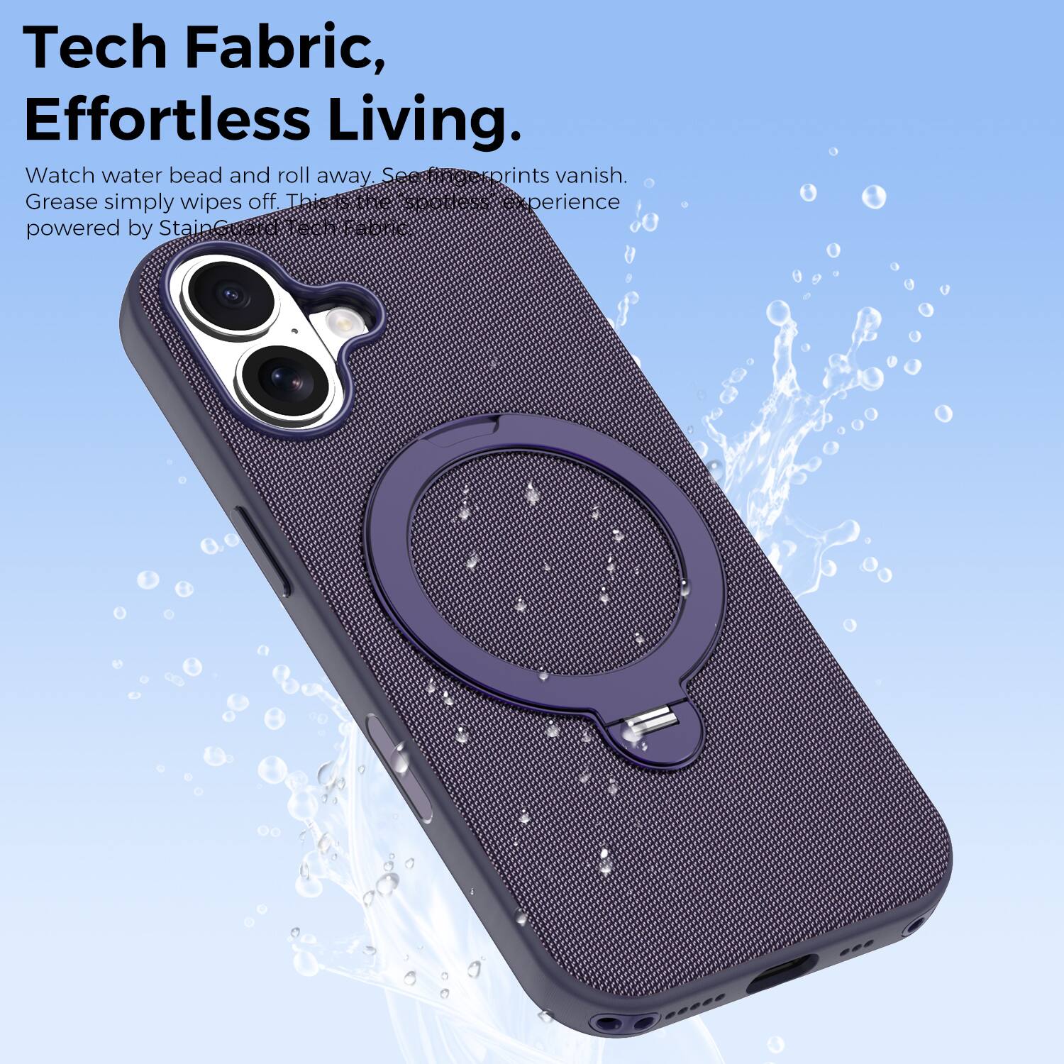 Tech Fabric, Effortless Living.  
Watch water bead and roll away. Fingerprints vanish. Grease simply wipes off. This experience powered by StainG