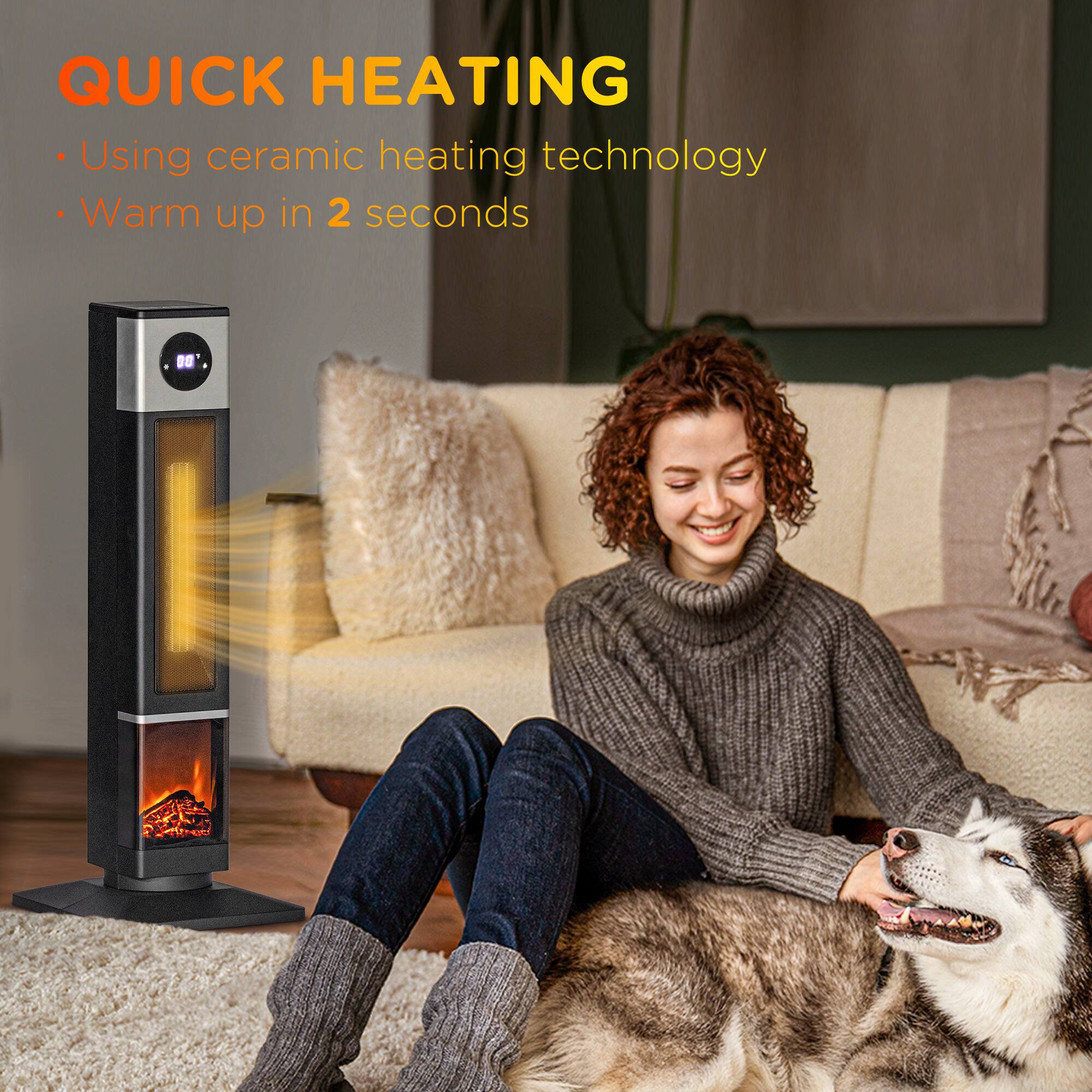 QUICK HEATING  
- Using ceramic heating technology  
- Warm up in 2 seconds