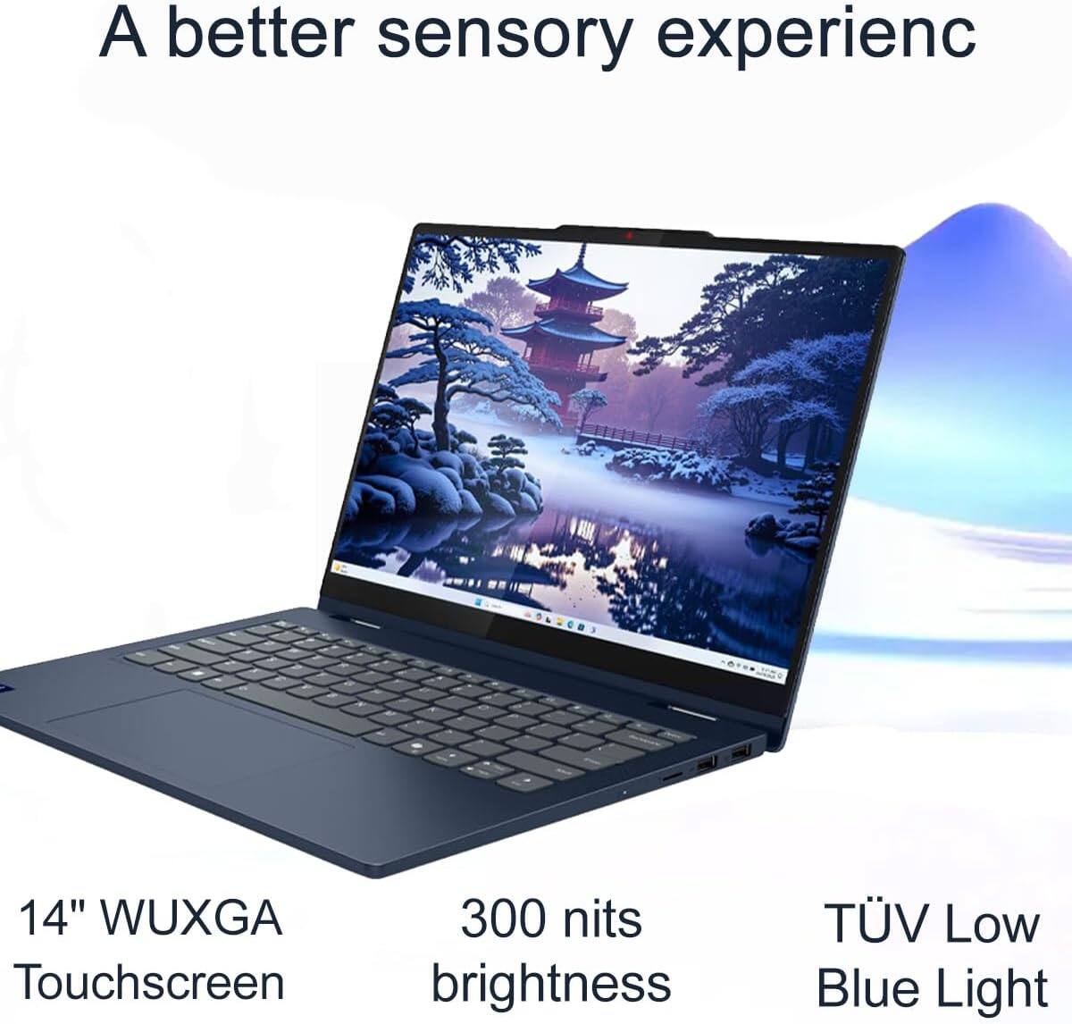 A better sensory experience

14" WUXGA Touchscreen

300 nits brightness

TÜV Low Blue Light