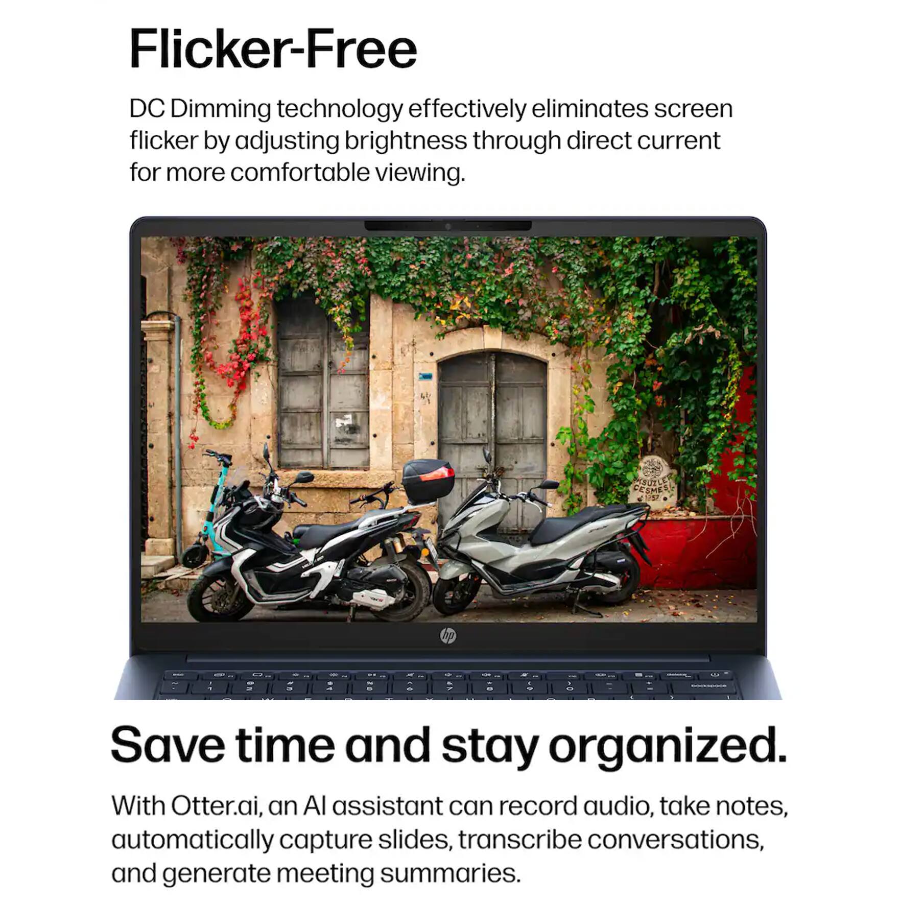 Flicker-Free DC Dimming technology effectively eliminates screen flicker by adjusting brightness through direct current for more comfortable viewing.

Save time and stay organized. With Otter.ai, an AI assistant can record audio, take notes, automatically capture slides, transcribe conversations, and generate meeting summaries.