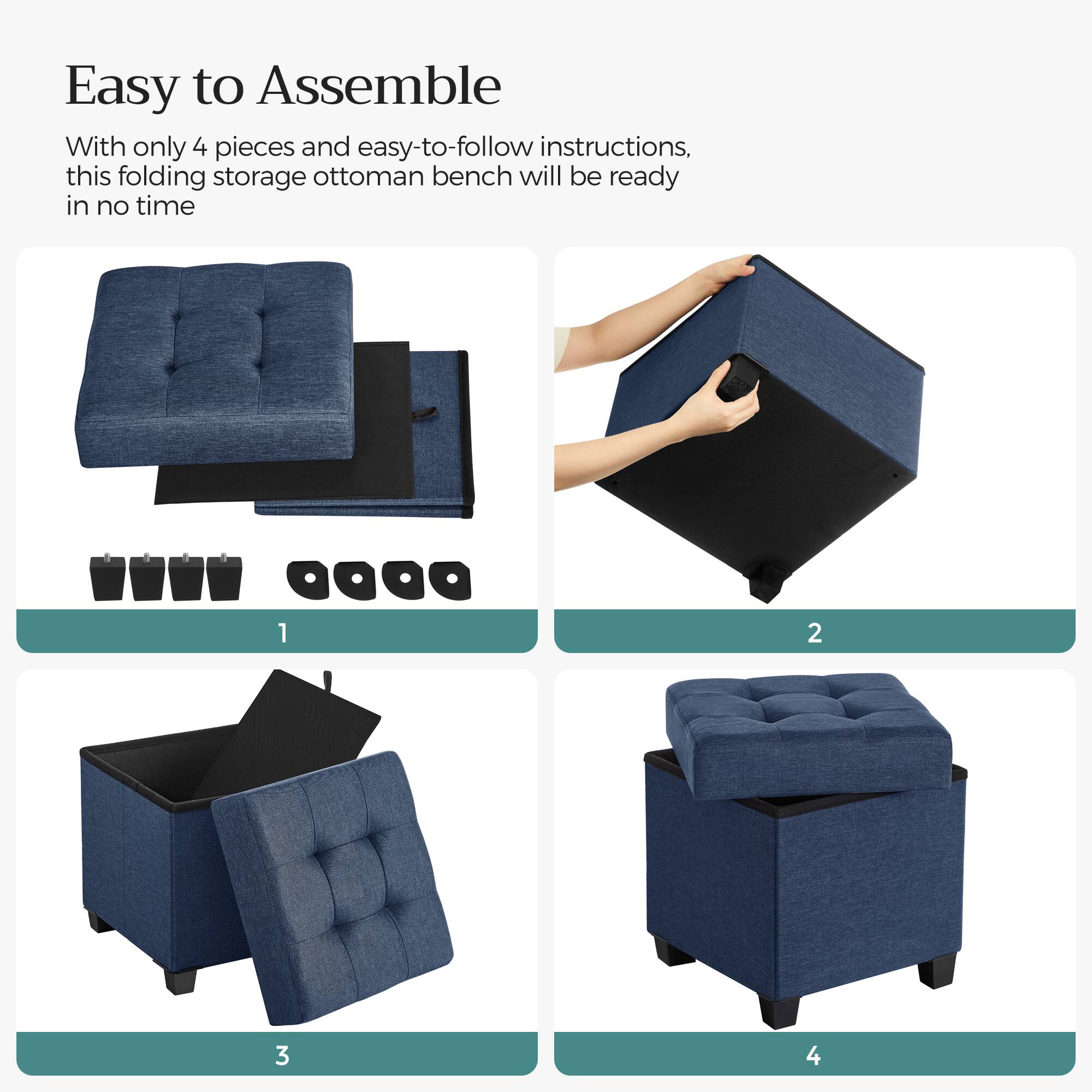 Easy to Assemble

With only 4 pieces and easy-to-follow instructions, this folding storage ottoman bench will be ready in no time

1
2
3
4
