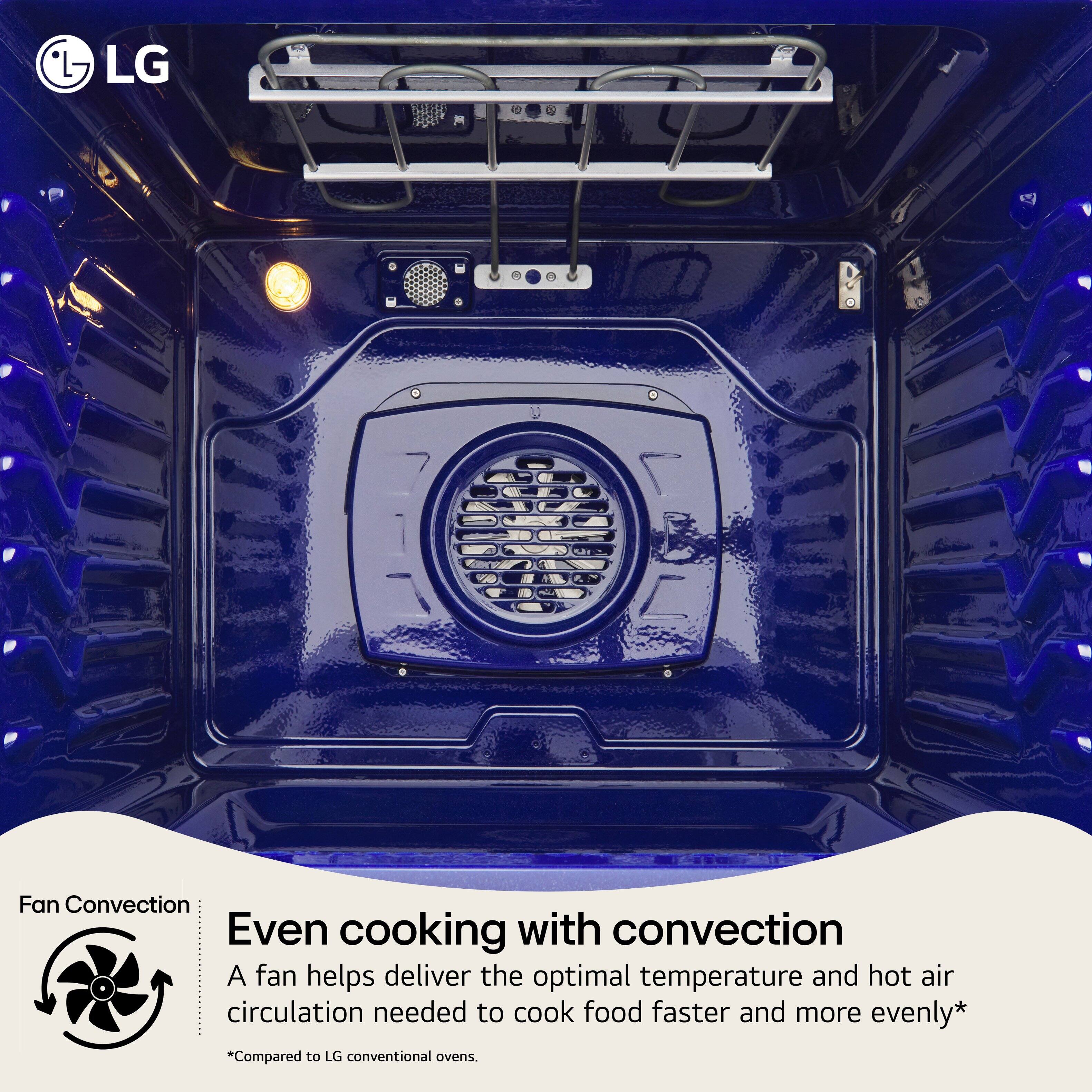 LG Fan Convection Even cooking with convection. A fan helps deliver the optimal temperature and hot air circulation needed to cook food faster and more evenly. Compared to LG conventional ovens.