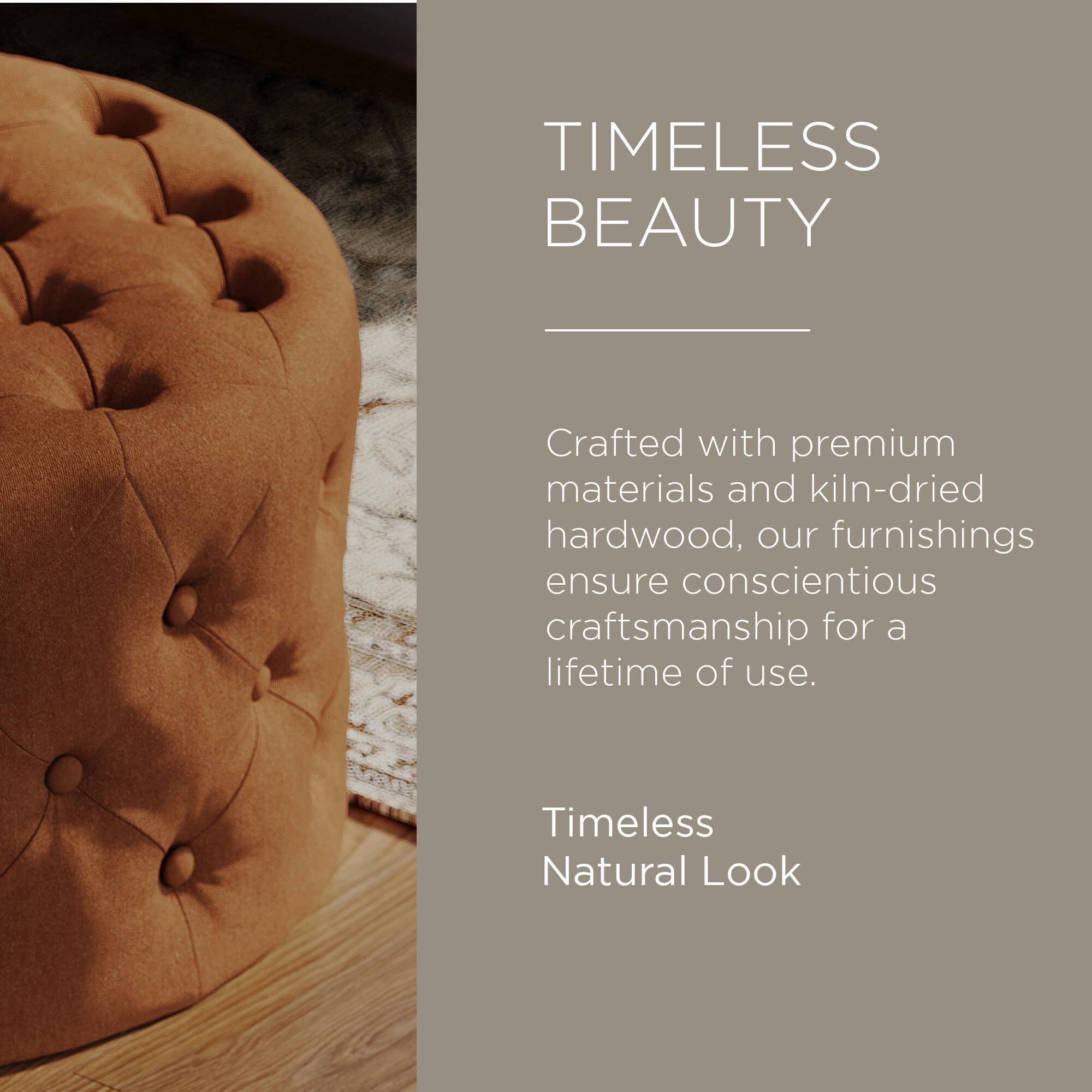TIMELESS BEAUTY

Crafted with premium materials and kiln-dried hardwood, our furnishings ensure conscientious craftsmanship for a lifetime of use.

Timeless Natural Look