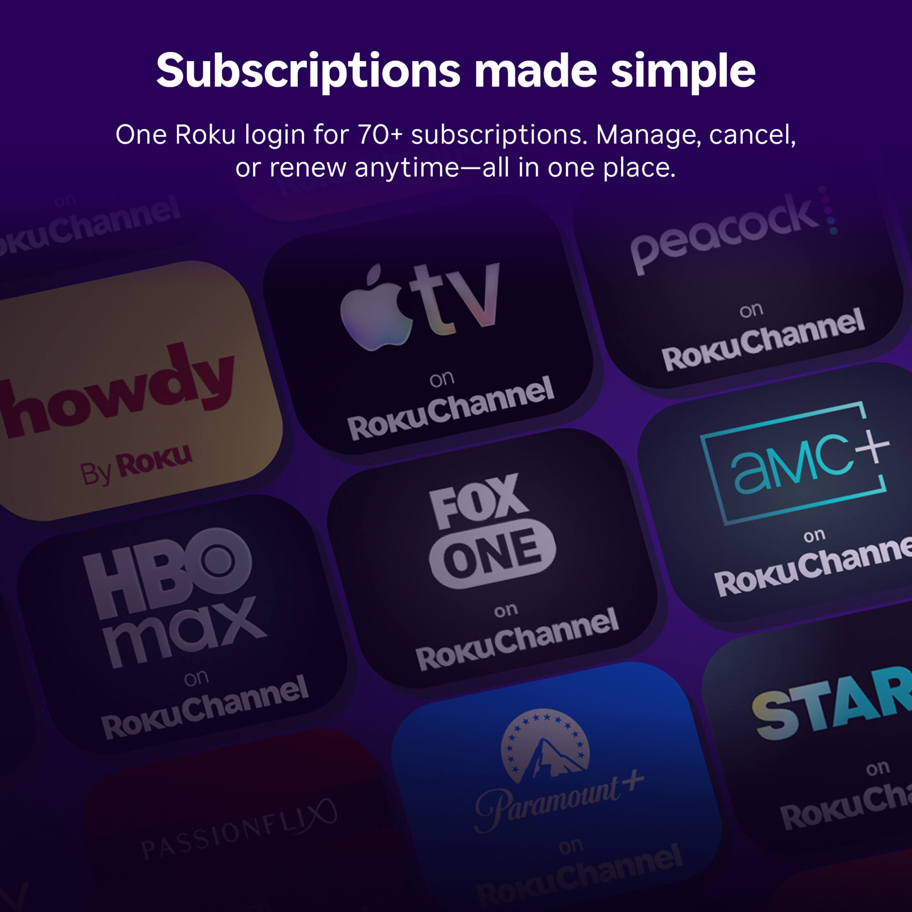 Subscriptions made simple  
One Roku login for 70+ subscriptions. Manage, cancel, or renew anytime—all in one place.