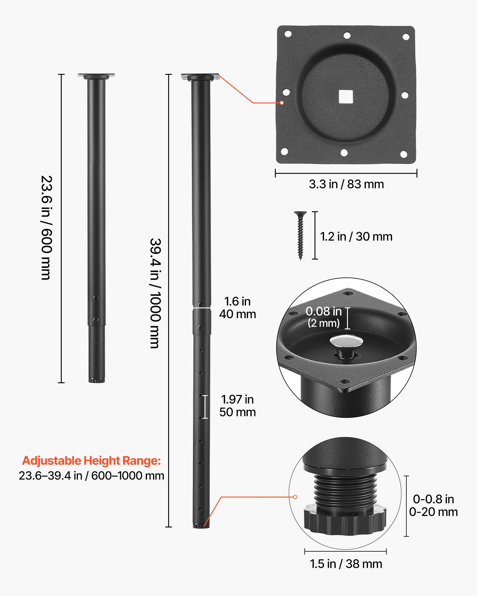 23.6 in / 600 mm  
39.4 in / 1000 mm  
1.6 in / 40 mm  
3.3 in / 83 mm  
1.2 in / 30 mm  
0.08 in (2 mm)  
1.97 in / 50 mm  

Adjustable Height Range: 23.6-39.4 in / 600-1000 mm  

0-0.8 in / 0-20 mm  
1.5 in / 38 mm