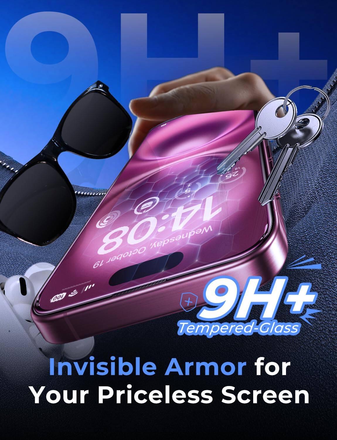 18 25 14:08 19 October Wednesday, " 100 9H+ Tempered-Glass
Invisible Armor for Your Priceless Screen