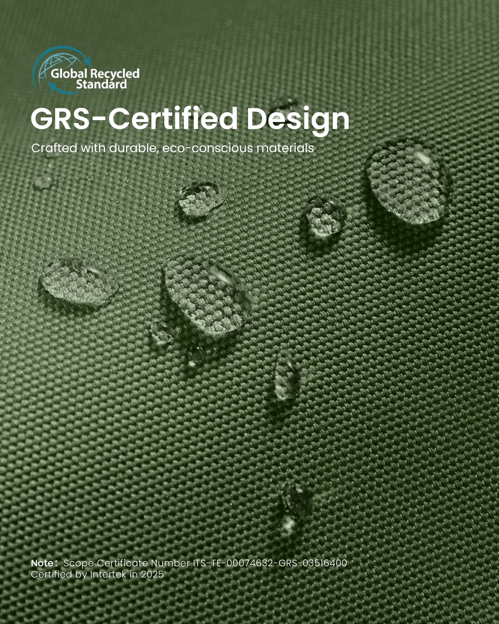 Global Recycled Standard  
GRS-Certified Design  
Crafted with durable, eco-conscious materials  

Note: Scope Certificate Number ITS-TE-00074632-GRS-03516400  
Certified by Intertek in 2025