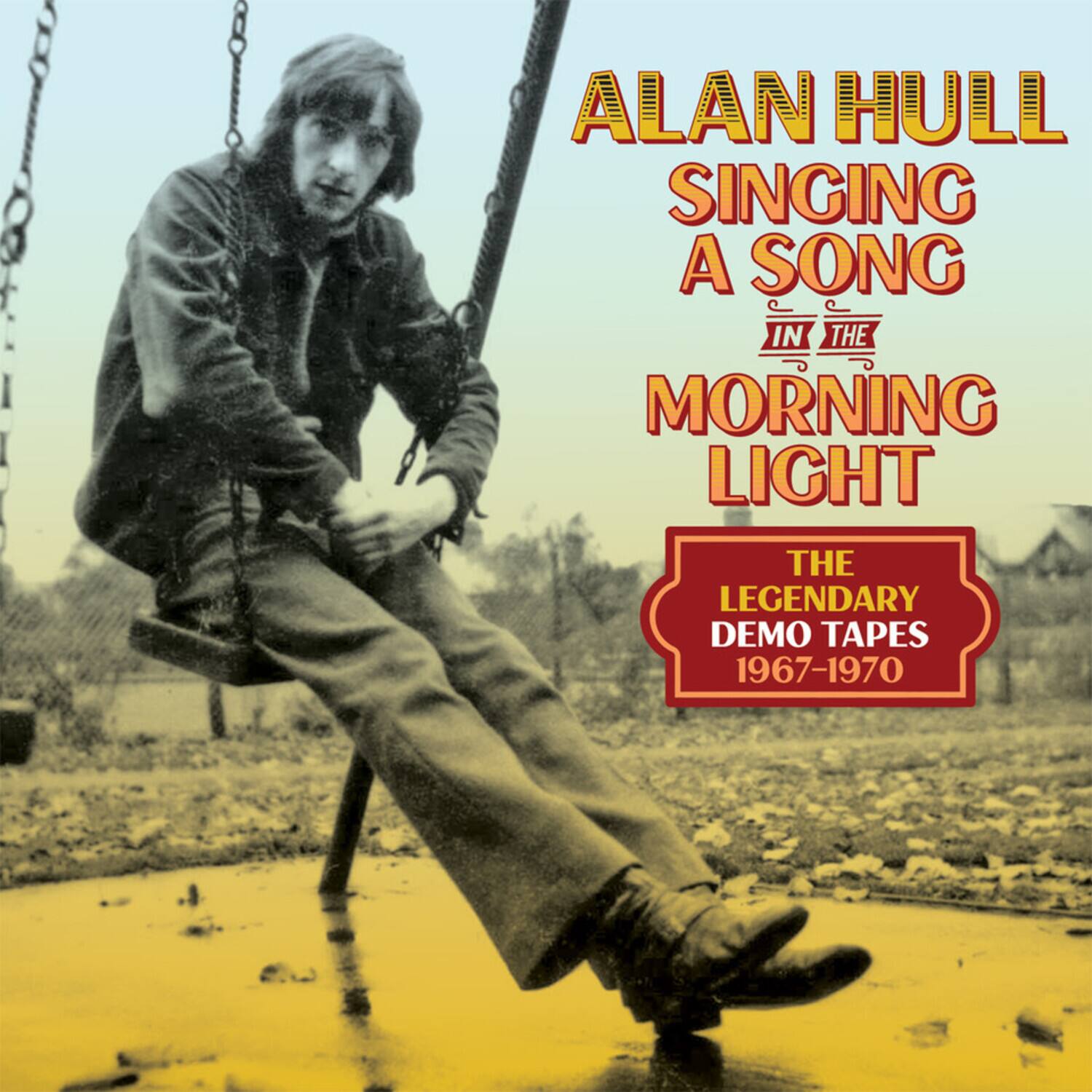 ALAN HULL  
SINGING A SONG IN THE MORNING LIGHT  
THE LEGENDARY DEMO TAPES 1967-1970