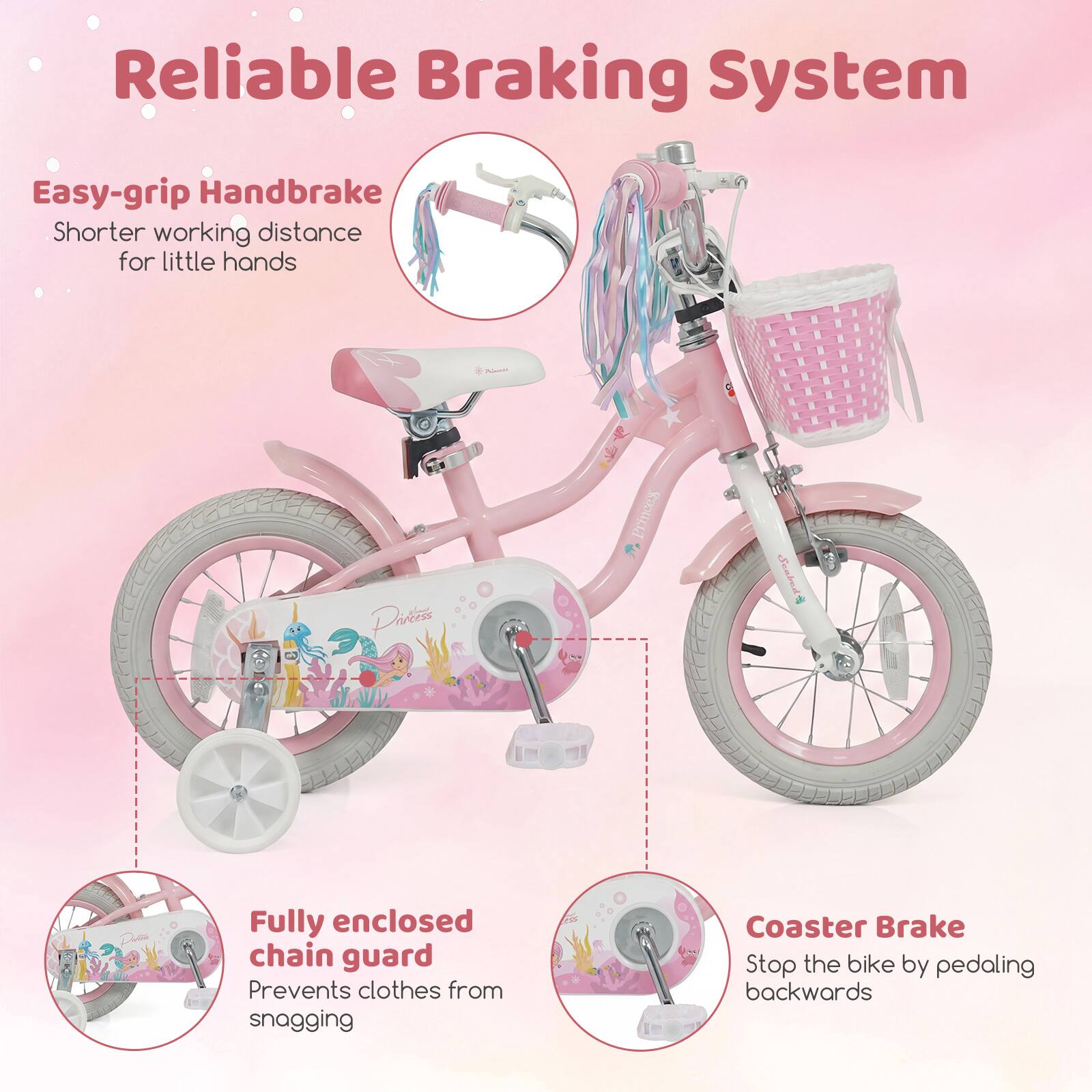 Reliable Braking System

Easy-grip Handbrake  
Shorter working distance for little hands

Fully enclosed chain guard  
Prevents clothes from snagging

Coaster Brake  
Stop the bike by pedaling backwards