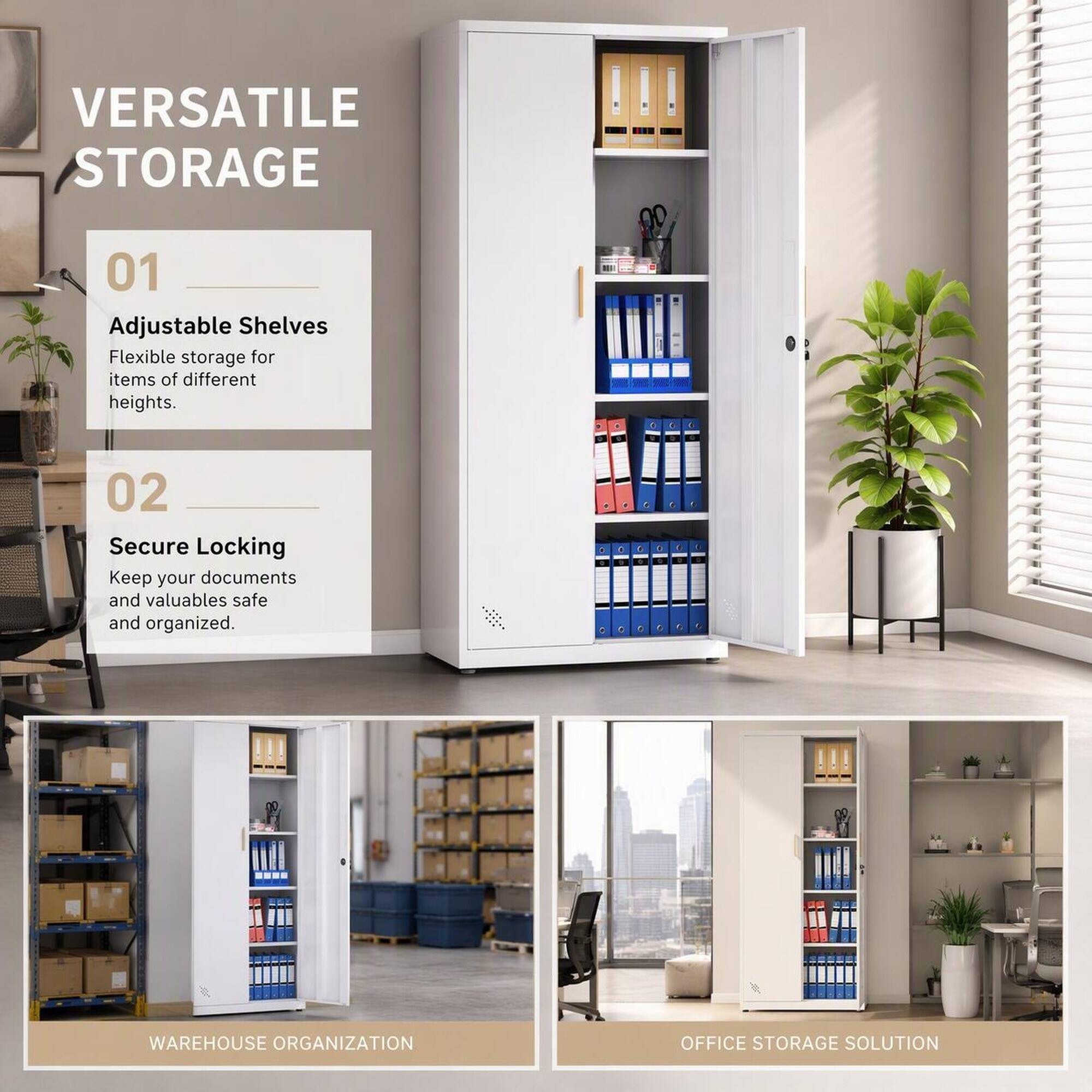 VERSATILE STORAGE

01 Adjustable Shelves
Flexible storage for items of different heights.

02 Secure Locking
Keep your documents and valuables safe and organized.

WAREHOUSE ORGANIZATION

OFFICE STORAGE SOLUTION