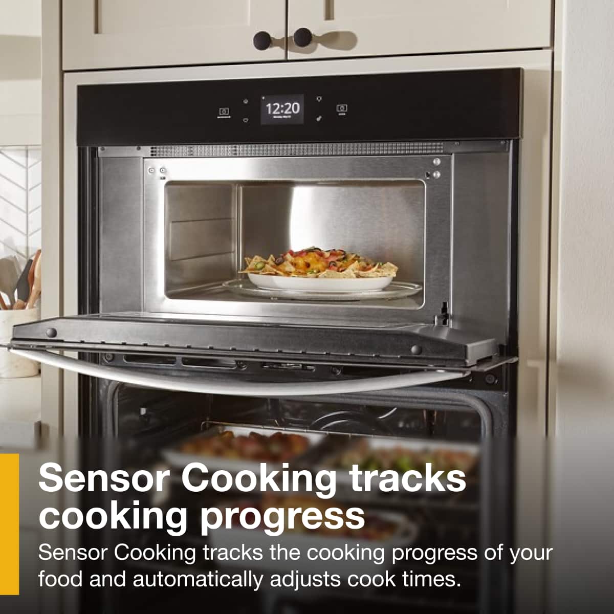 Sensor Cooking tracks cooking progress
Sensor Cooking tracks the cooking progress of your food and automatically adjusts cook times.