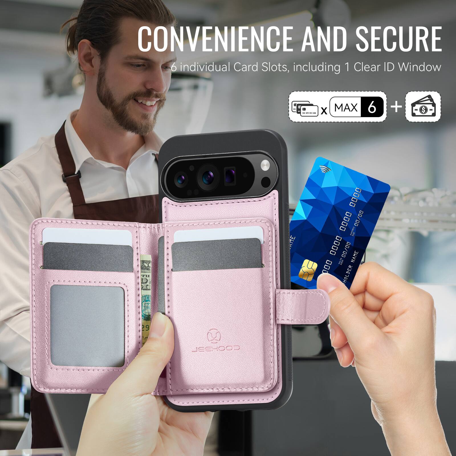 CONVENIENCE AND SECURE  
6 individual Card Slots, including 1 Clear ID Window  
MAX 6 +  
NAME: 0000 0000 0000 0000  
VALID THRU: 00/00  
HOLDER: JEEHOOS