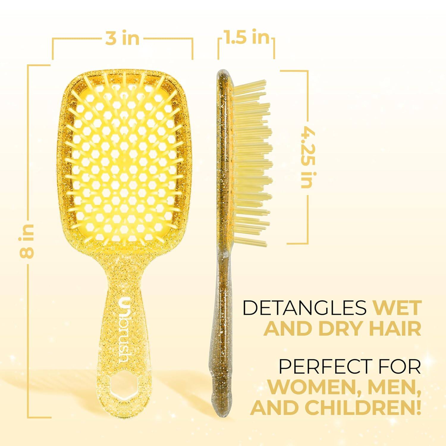 3 in 1.5 in 4.25 in 8 in

8 brush

DETANGLES WET AND DRY HAIR

PERFECT FOR WOMEN, MEN, AND CHILDREN!