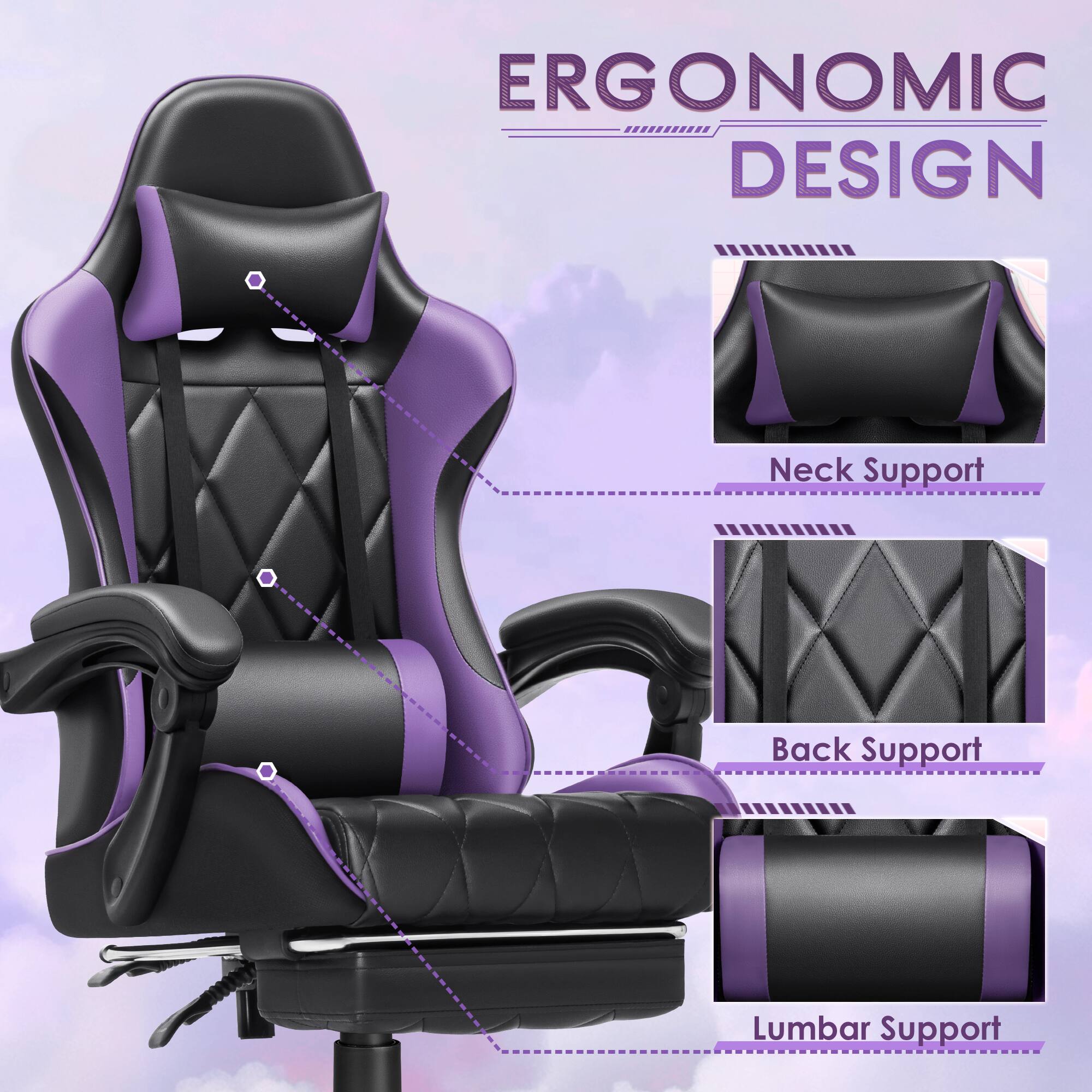 ERGONOMIC DESIGN
- Neck Support
- Back Support
- Lumbar Support