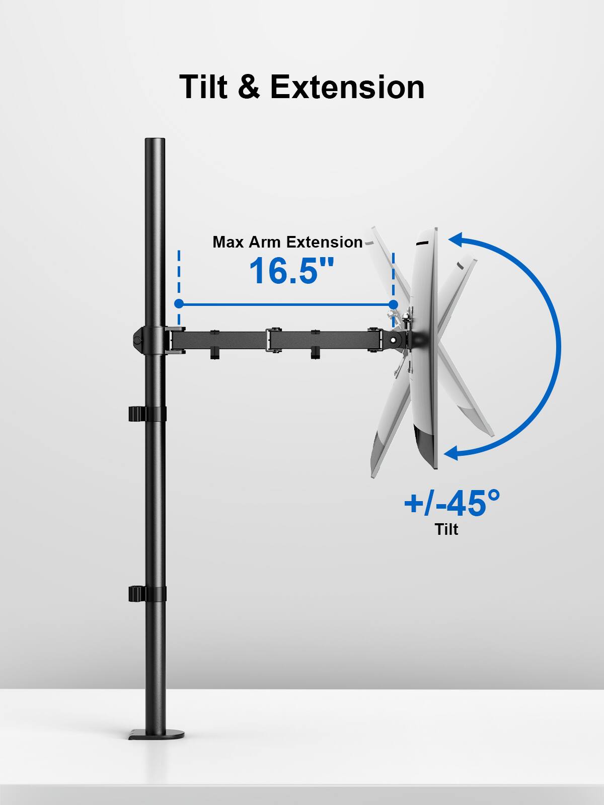 Tilt & Extension
Max Arm Extension 16.5"
+/-45° Tilt