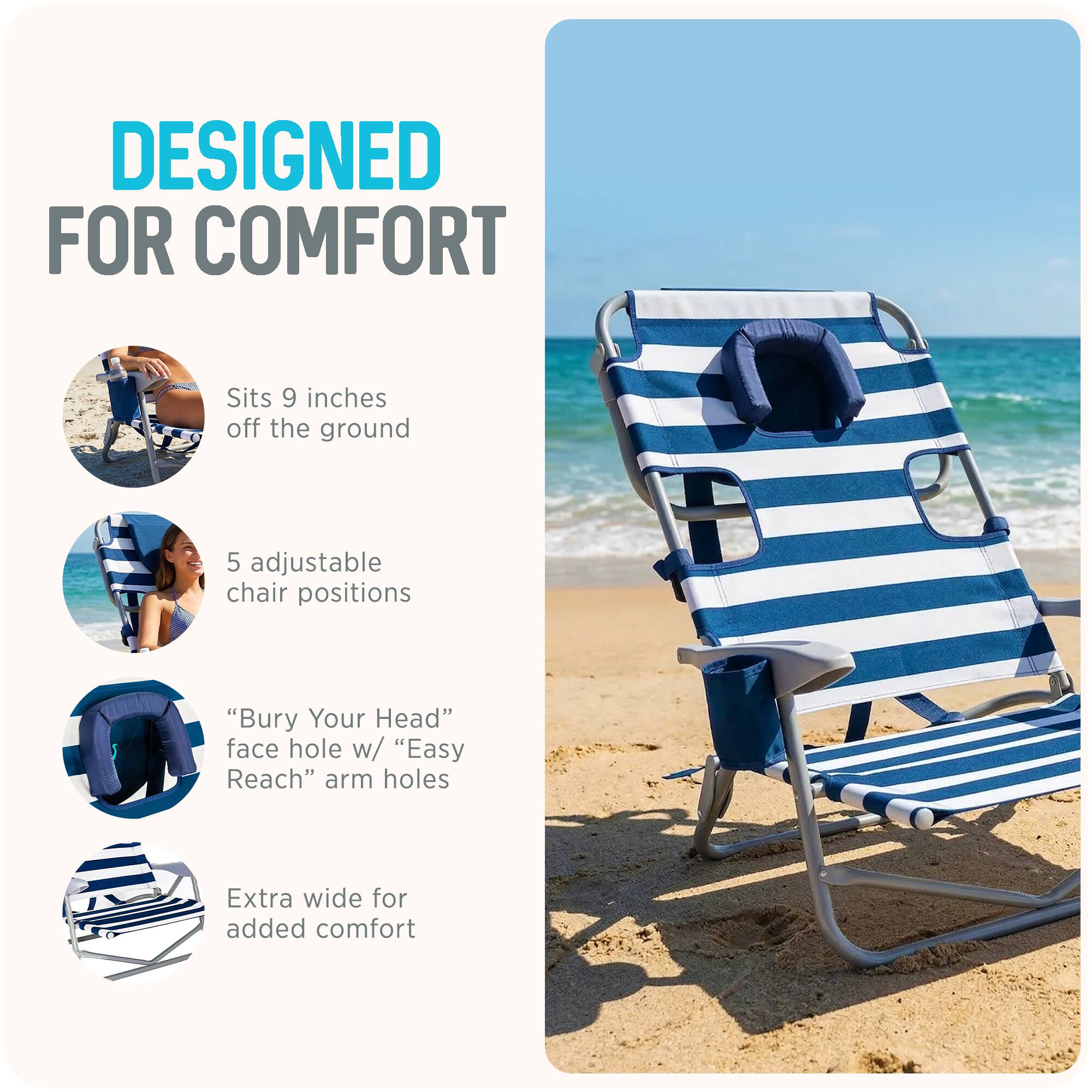 DESIGNED FOR COMFORT

- Sits 9 inches off the ground
- 5 adjustable chair positions
- "Bury Your Head" face hole w/ "Easy Reach" arm holes
- Extra wide for added comfort