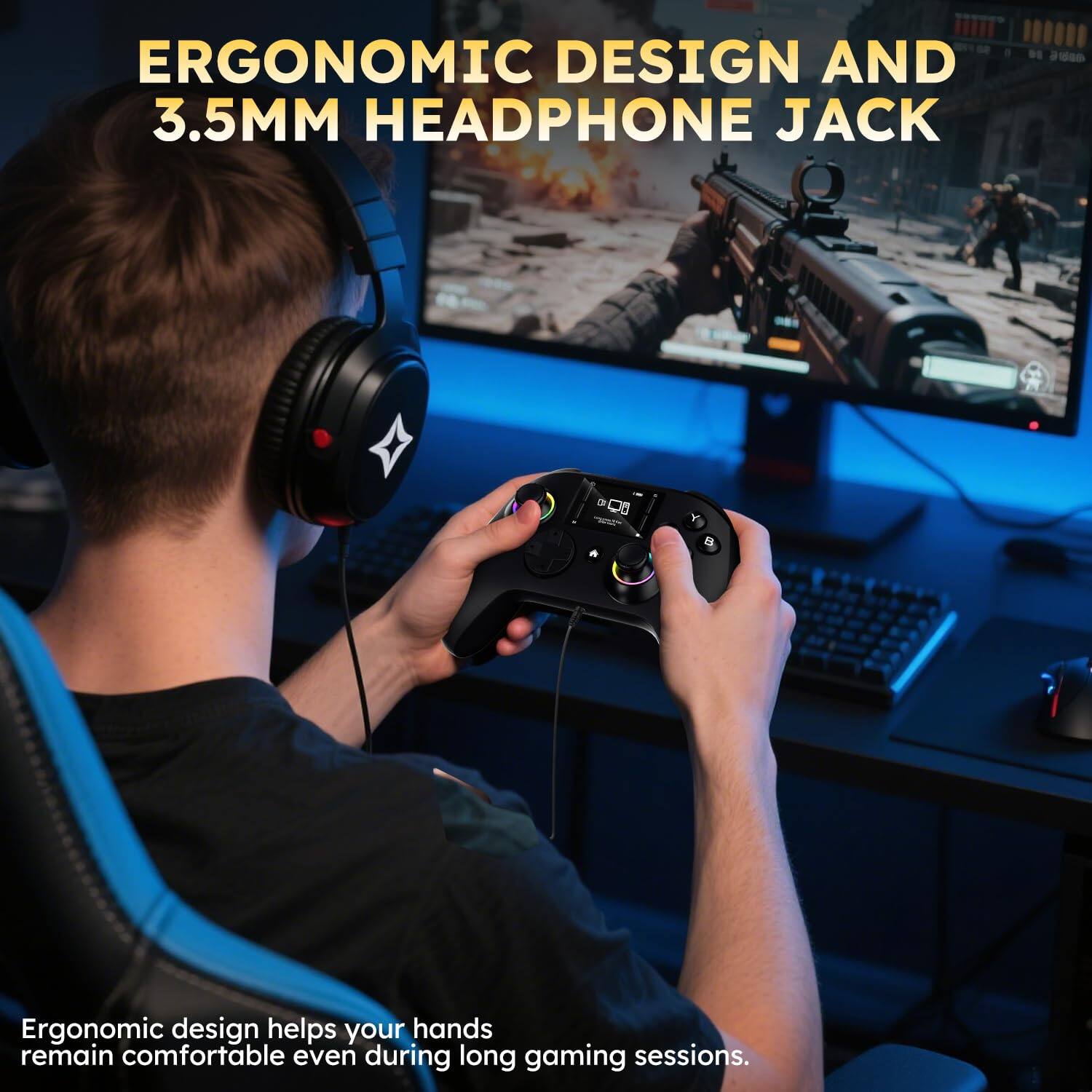 ERGONOMIC DESIGN AND 3.5MM HEADPHONE JACK

Ergonomic design helps your hands remain comfortable even during long gaming sessions.