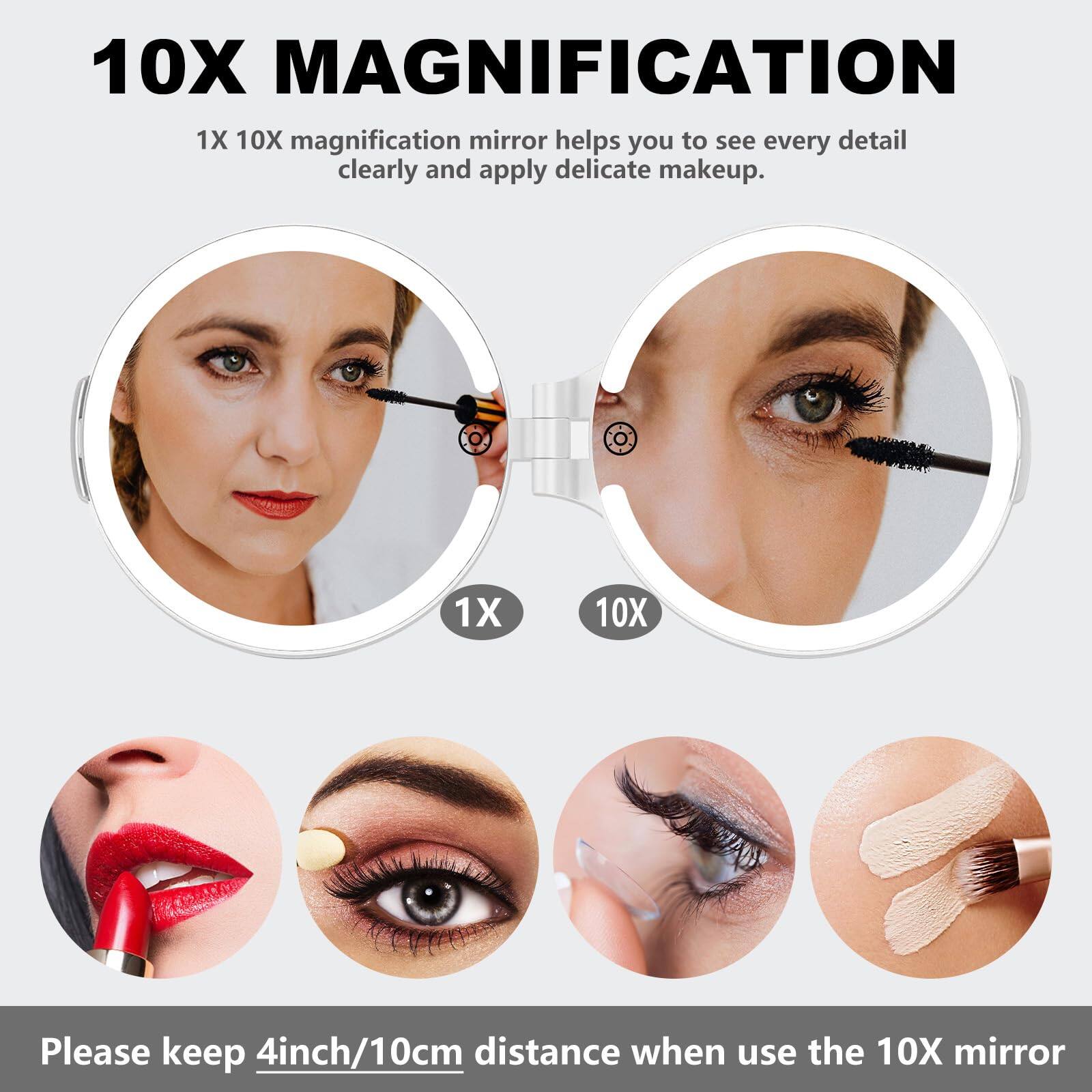 10X MAGNIFICATION

1X 10X magnification mirror helps you to see every detail clearly and apply delicate makeup.

Please keep 4inch/10cm distance when use the 10X mirror