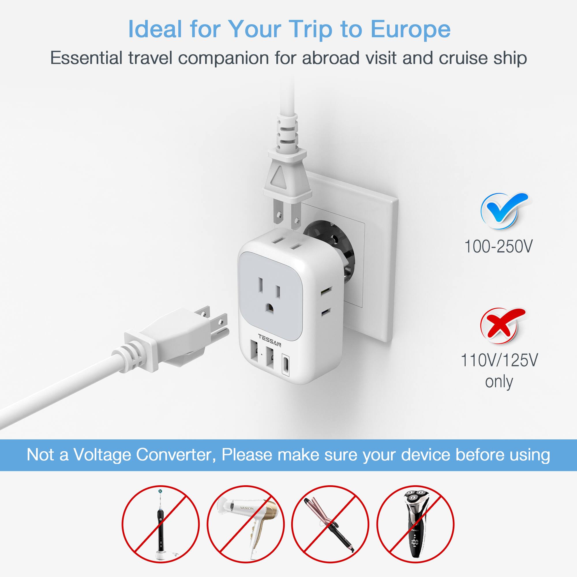 Ideal for Your Trip to Europe  
Essential travel companion for abroad visit and cruise ship  

100-250V  
110V/125V only  

Not a Voltage Converter, Please make sure your device before using