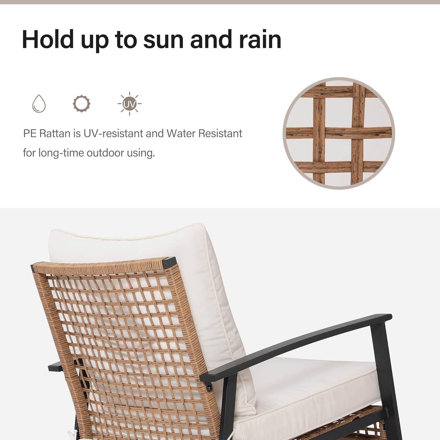 Hold up to sun and rain

PE Rattan is UV-resistant and Water Resistant for long-time outdoor using.