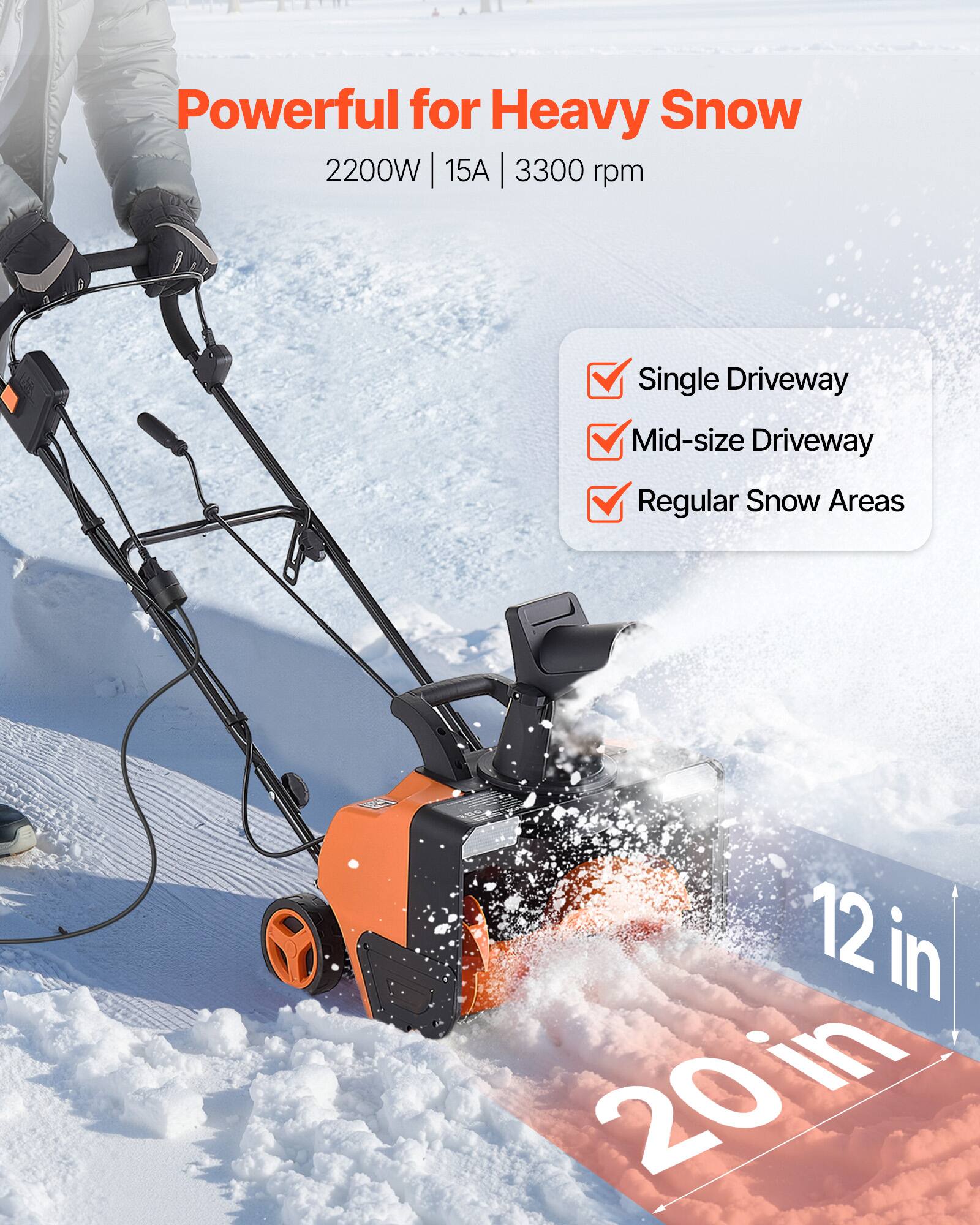 Powerful for Heavy Snow  
2200W | 15A | 3300 rpm  

- Single Driveway  
- Mid-size Driveway  
- Regular Snow Areas  

12 in  
20 in