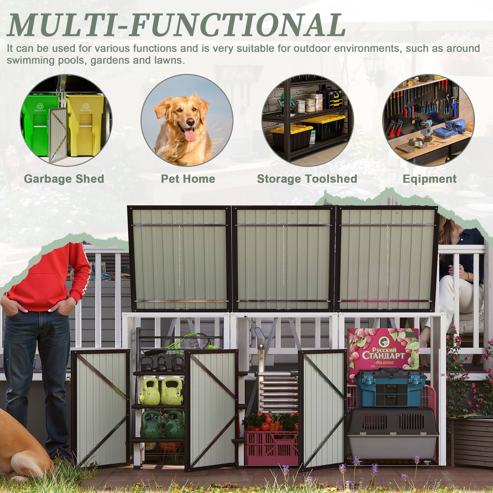 MULTI-FUNCTIONAL

It can be used for various functions and is very suitable for outdoor environments, such as around swimming pools, gardens and lawns.

- Garbage Shed
- Pet Home
- Storage Toolshed
- Equipment