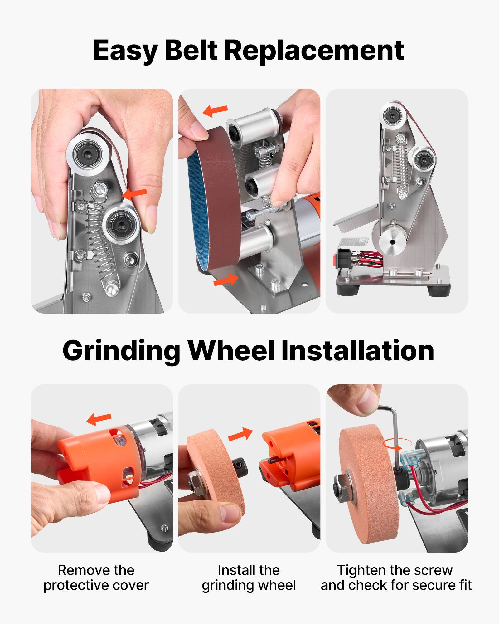 Easy Belt Replacement

Grinding Wheel Installation

Remove the protective cover

Install the grinding wheel

Tighten the screw and check for secure fit