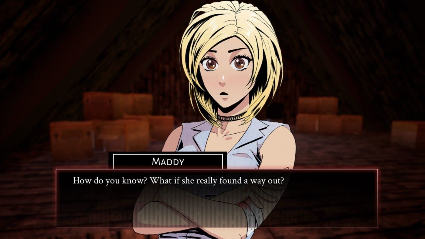 MADDY: How do you know? What if she really found a way out?